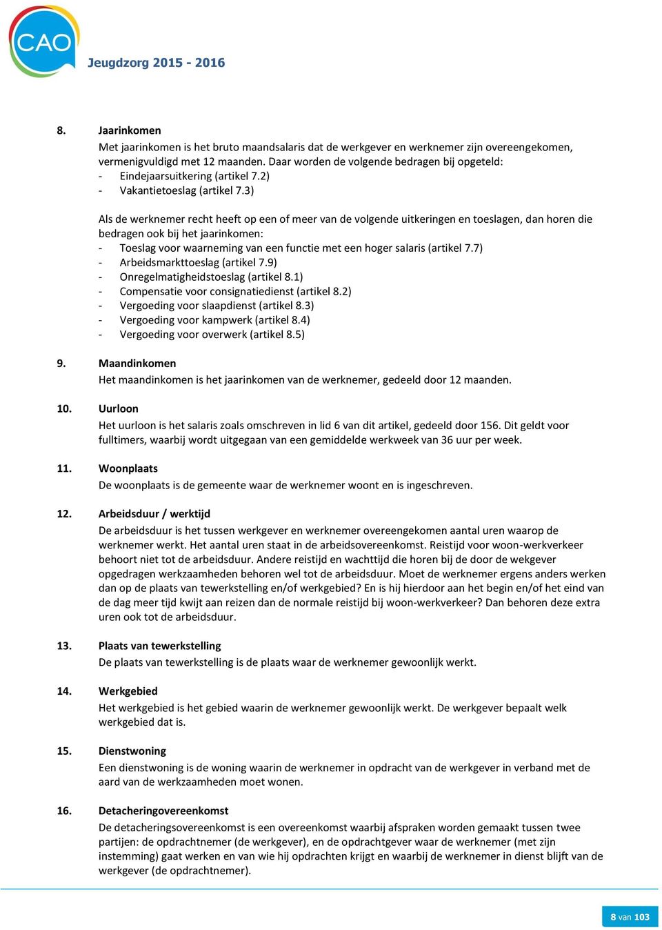 3) Als de werknemer recht heeft op een of meer van de volgende uitkeringen en toeslagen, dan horen die bedragen ook bij het jaarinkomen: - Toeslag voor waarneming van een functie met een hoger