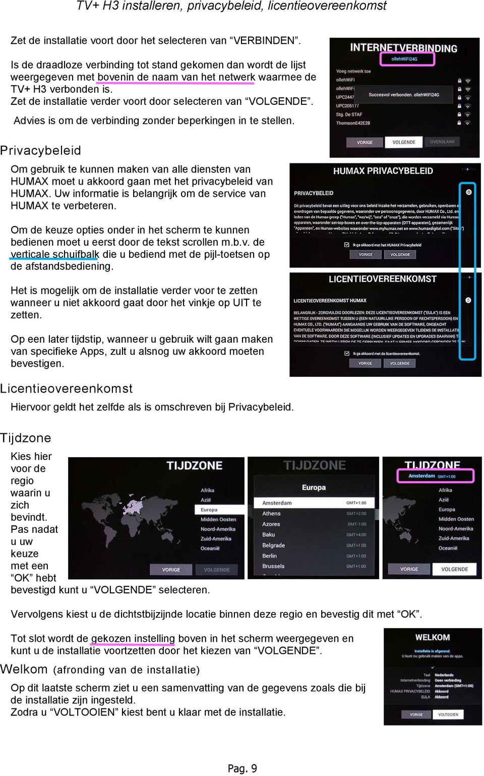 Zet de installatie verder voort door selecteren van VOLGENDE. Advies is om de verbinding zonder beperkingen in te stellen.