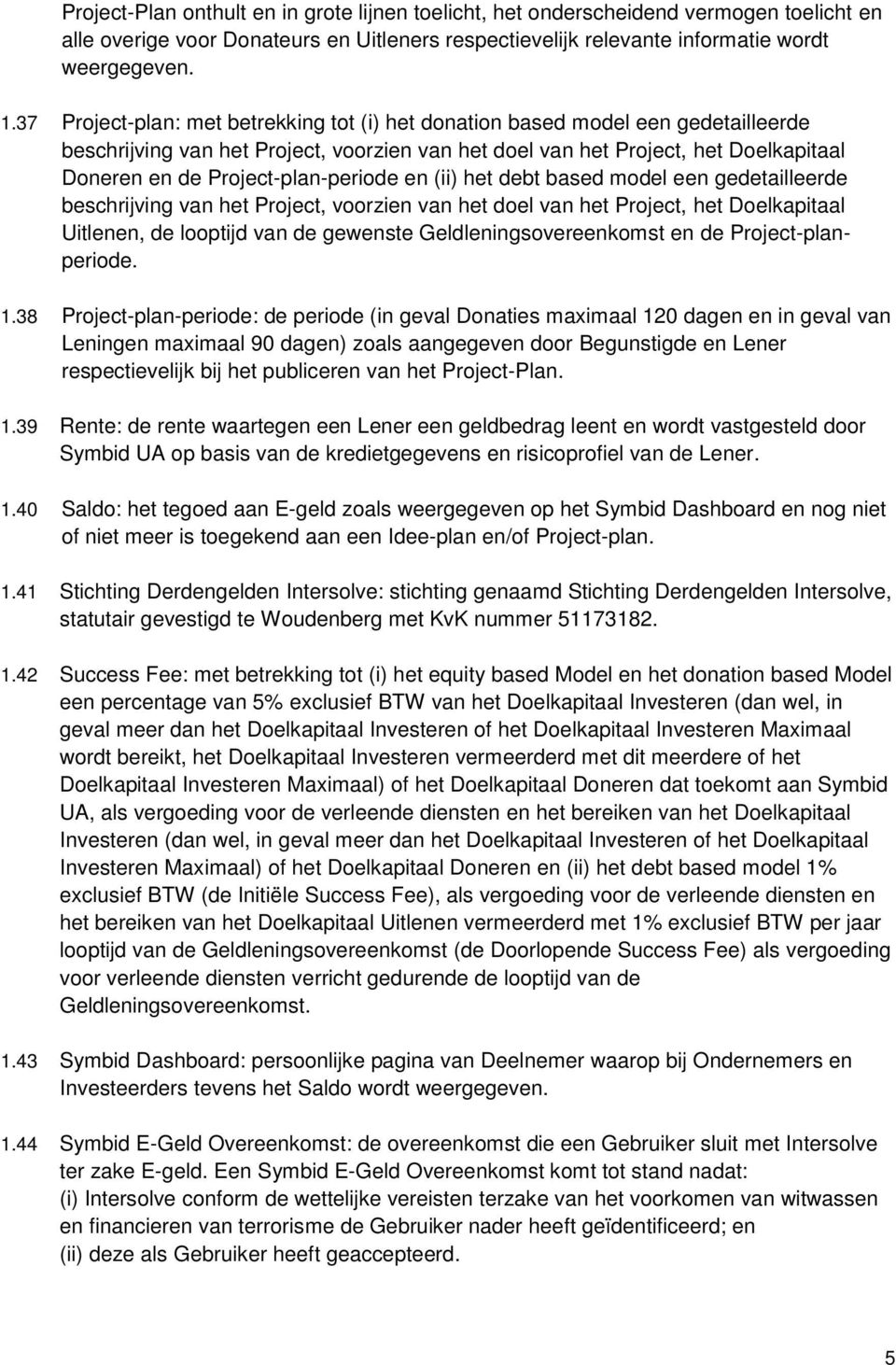 Project-plan-periode en (ii) het debt based model een gedetailleerde beschrijving van het Project, voorzien van het doel van het Project, het Doelkapitaal Uitlenen, de looptijd van de gewenste