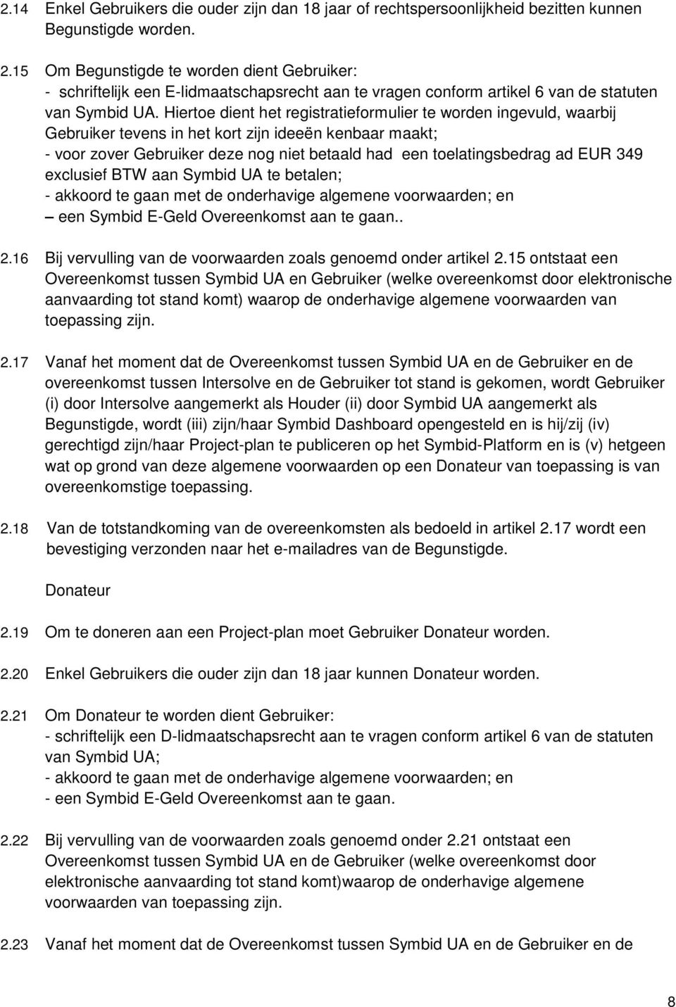 Hiertoe dient het registratieformulier te worden ingevuld, waarbij Gebruiker tevens in het kort zijn ideeën kenbaar maakt; - voor zover Gebruiker deze nog niet betaald had een toelatingsbedrag ad EUR