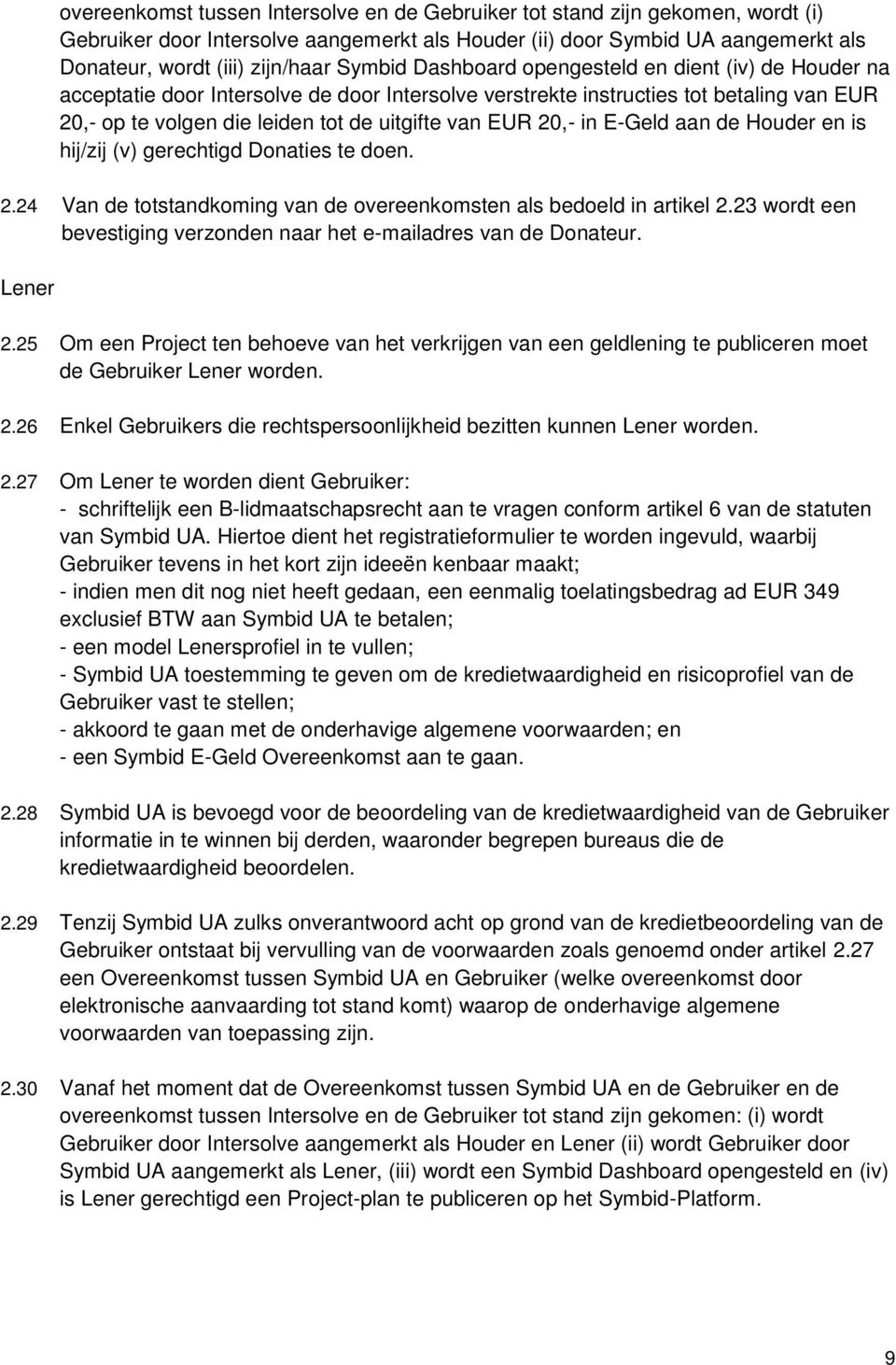 20,- in E-Geld aan de Houder en is hij/zij (v) gerechtigd Donaties te doen. 2.24 Van de totstandkoming van de overeenkomsten als bedoeld in artikel 2.