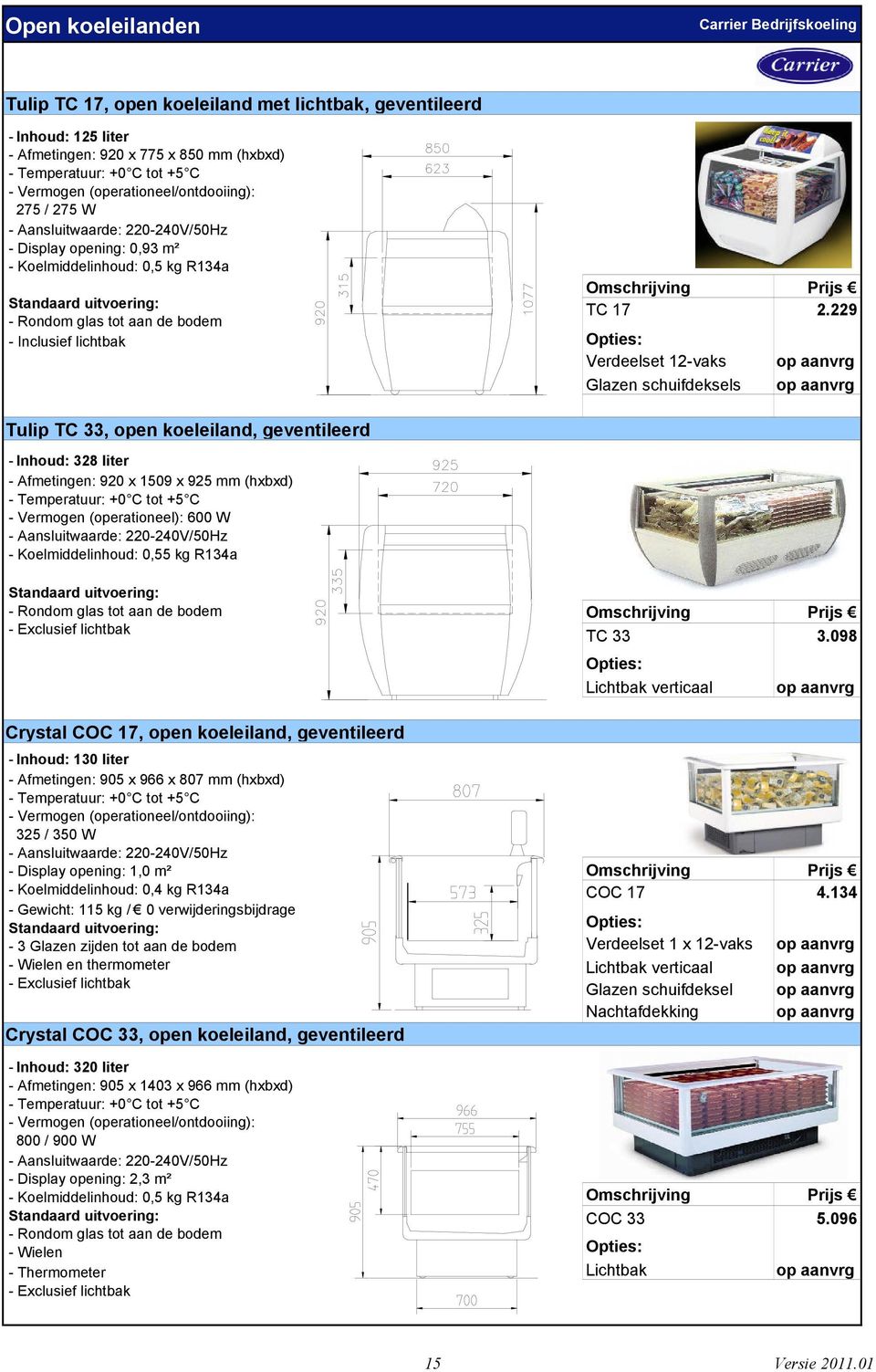 229 Verdeelset 12-vaks Glazen schuifdeksels Tulip TC 33, open koeleiland, geventileerd - Inhoud: 328 liter - Afmetingen: 920 x 1509 x 925 mm (hxbxd) - Temperatuur: +0 C tot +5 C - Vermogen