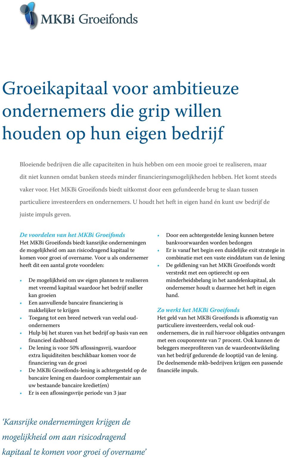 Het MKBi Groeifonds biedt uitkomst door een gefundeerde brug te slaan tussen particuliere investeerders en ondernemers. U houdt het heft in eigen hand én kunt uw bedrijf de juiste impuls geven.