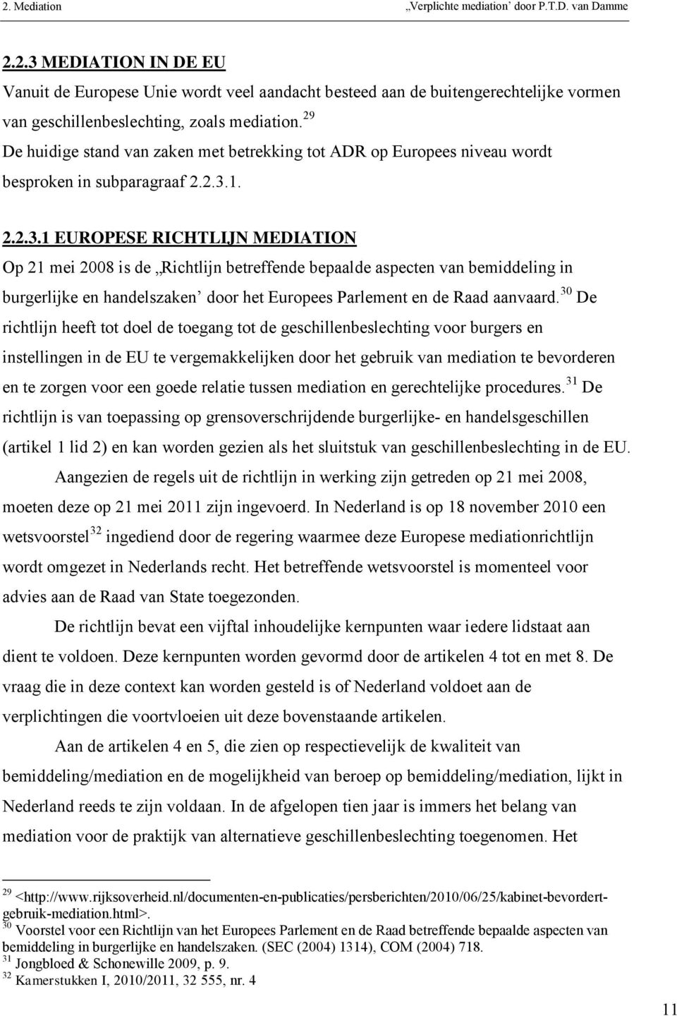 1. 2.2.3.1 EUROPESE RICHTLIJN MEDIATION Op 21 mei 2008 is de Richtlijn betreffende bepaalde aspecten van bemiddeling in burgerlijke en handelszaken door het Europees Parlement en de Raad aanvaard.