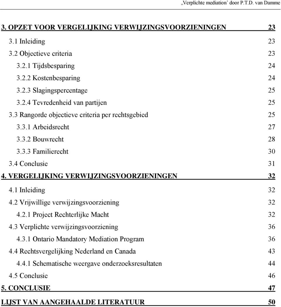 1 Inleiding 32 4.2 Vrijwillige verwijzingsvoorziening 32 4.2.1 Project Rechterlijke Macht 32 4.3 Verplichte verwijzingsvoorziening 36 4.3.1 Ontario Mandatory Mediation Program 36 4.