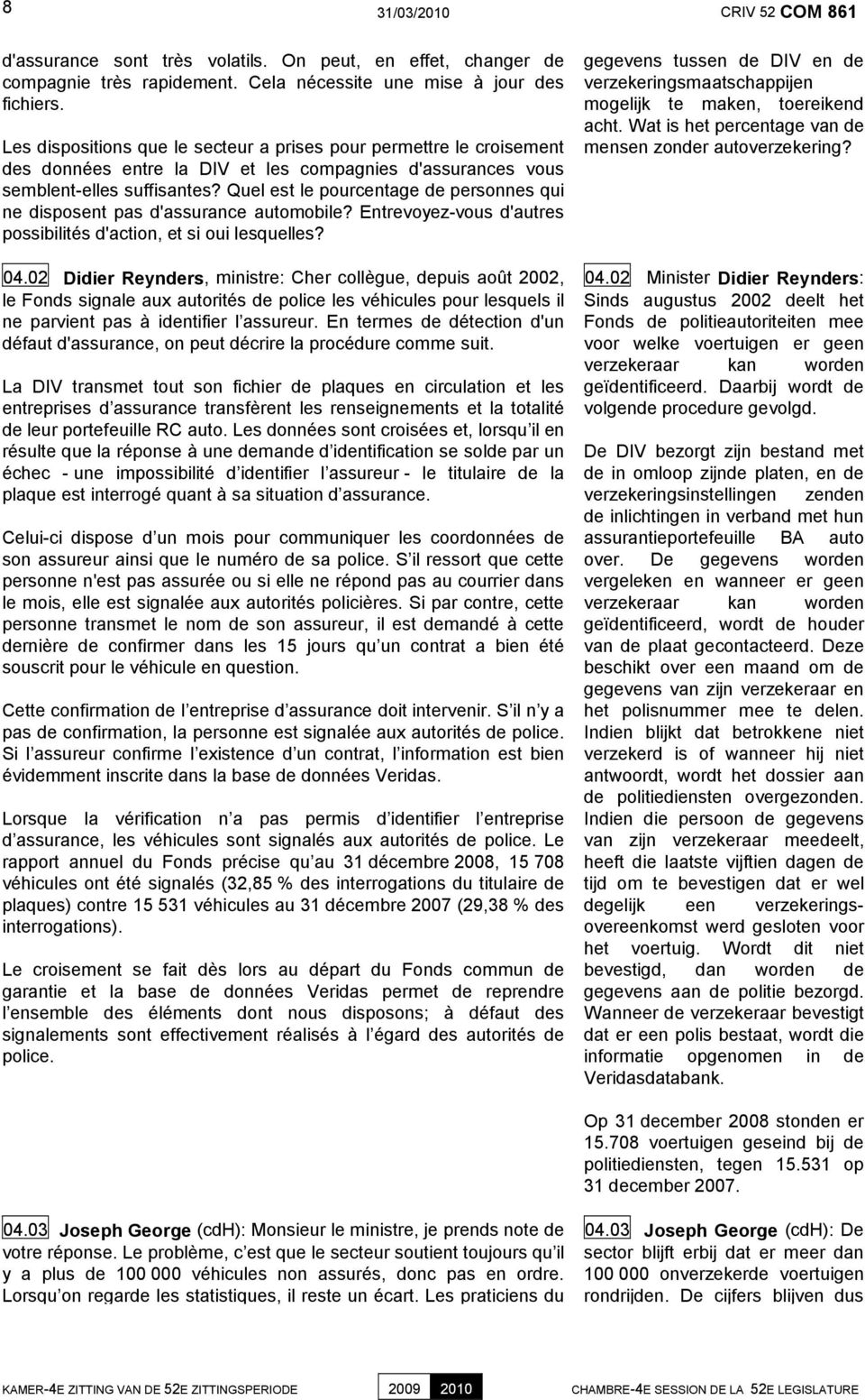 Quel est le pourcentage de personnes qui ne disposent pas d'assurance automobile? Entrevoyez-vous d'autres possibilités d'action, et si oui lesquelles? 04.