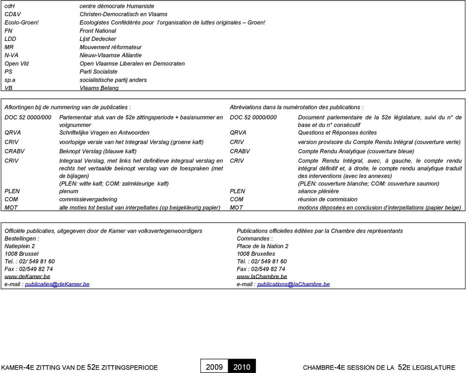 nummering van de publicaties : Abréviations dans la numérotation des publications : DOC 52 0000/000 Parlementair stuk van de 52e zittingsperiode + basisnummer en DOC 52 0000/000 Document