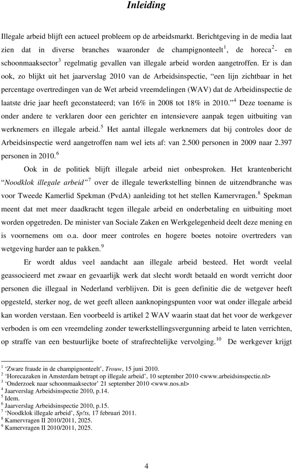 Er is dan ook, zo blijkt uit het jaarverslag 2010 van de Arbeidsinspectie, een lijn zichtbaar in het percentage overtredingen van de Wet arbeid vreemdelingen (WAV) dat de Arbeidinspectie de laatste