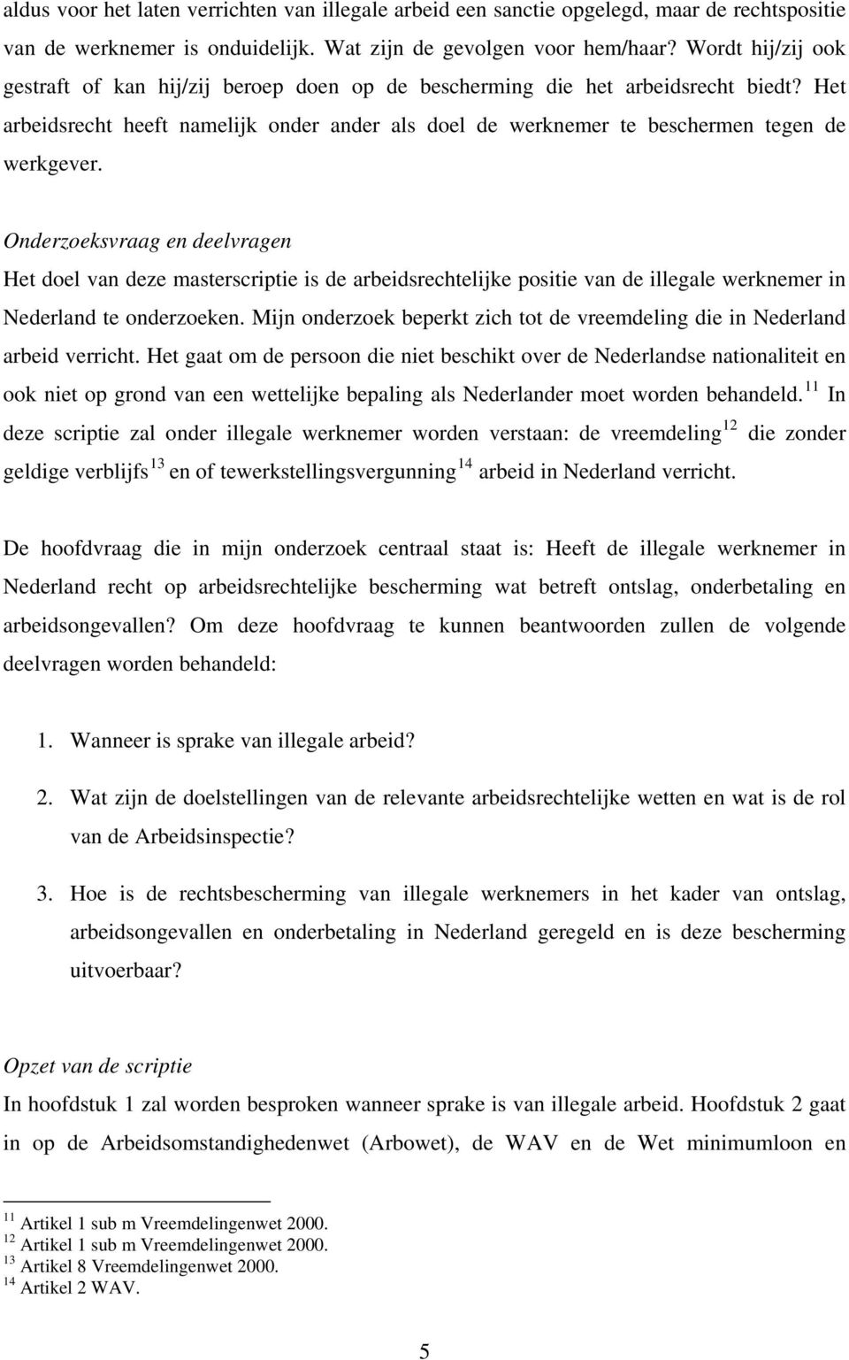 Onderzoeksvraag en deelvragen Het doel van deze masterscriptie is de arbeidsrechtelijke positie van de illegale werknemer in Nederland te onderzoeken.
