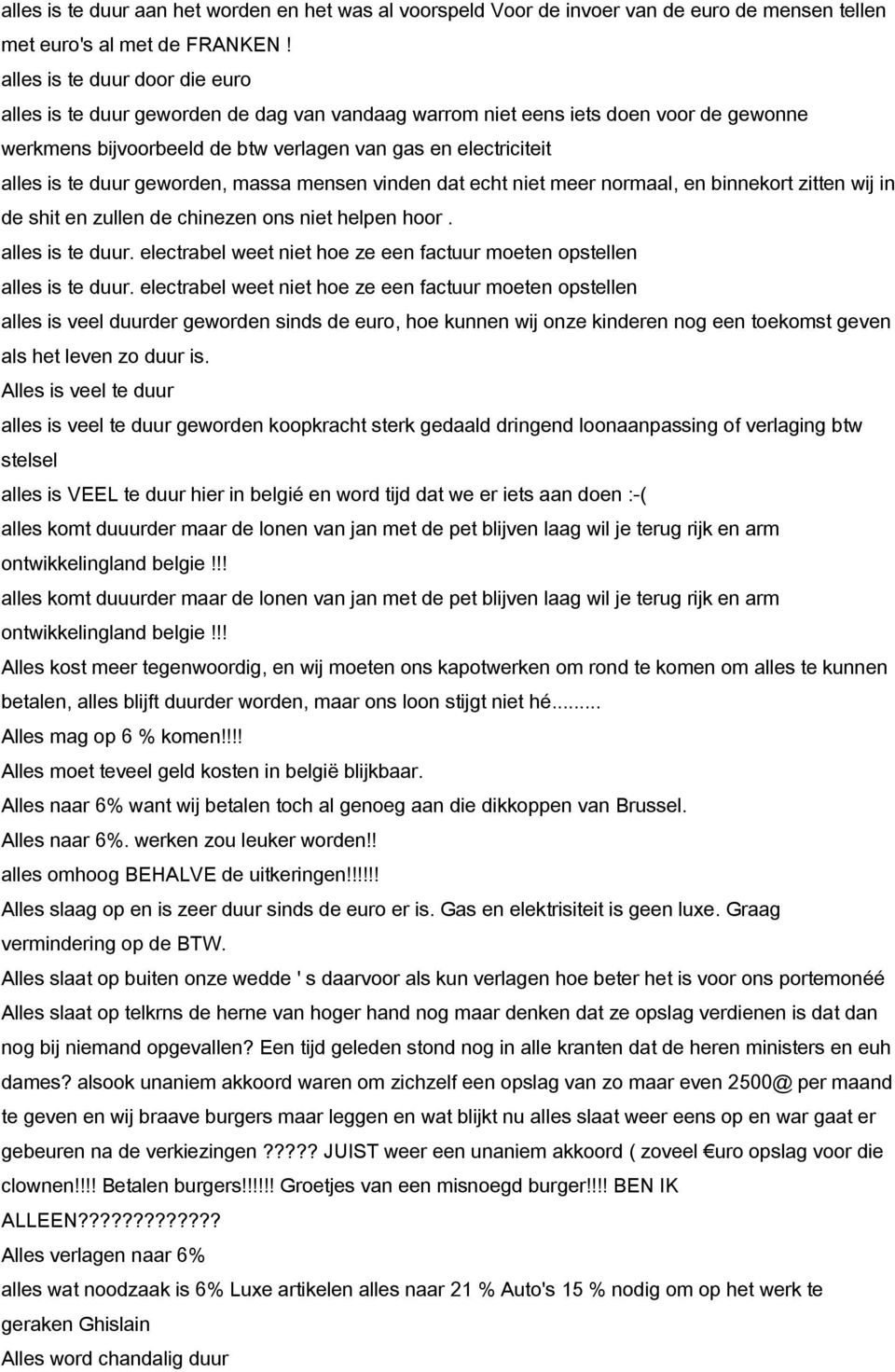 geworden, massa mensen vinden dat echt niet meer normaal, en binnekort zitten wij in de shit en zullen de chinezen ons niet helpen hoor. alles is te duur.