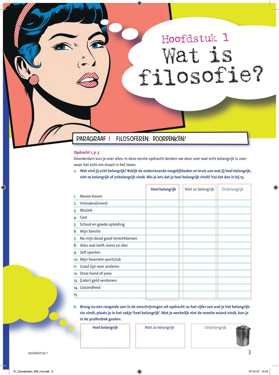 Bekijk de onderstaande mogelijkheden en kruis aan wat jij heel belangrijk, niet zo belangrijk of onbelangrijk vindt. Mis je iets dat je heel belangrijk vindt? Vul dat dan in bij 15. 1. Mooie kleren 2.