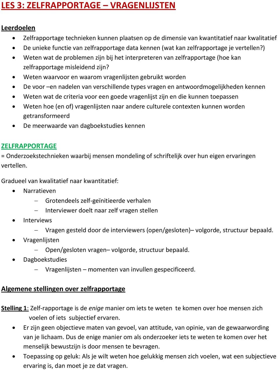 Weten waarvoor en waarom vragenlijsten gebruikt worden De voor en nadelen van verschillende types vragen en antwoordmogelijkheden kennen Weten wat de criteria voor een goede vragenlijst zijn en die