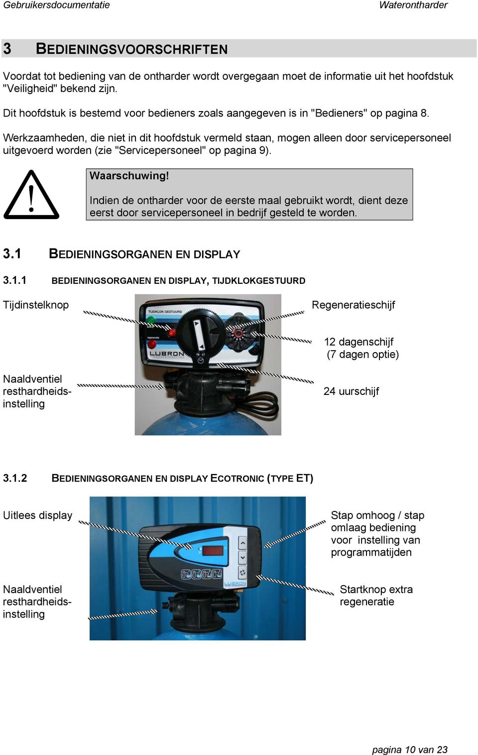 Werkzaamheden, die niet in dit hoofdstuk vermeld staan, mogen alleen door servicepersoneel uitgevoerd worden (zie "Servicepersoneel" op pagina 9). Waarschuwing!