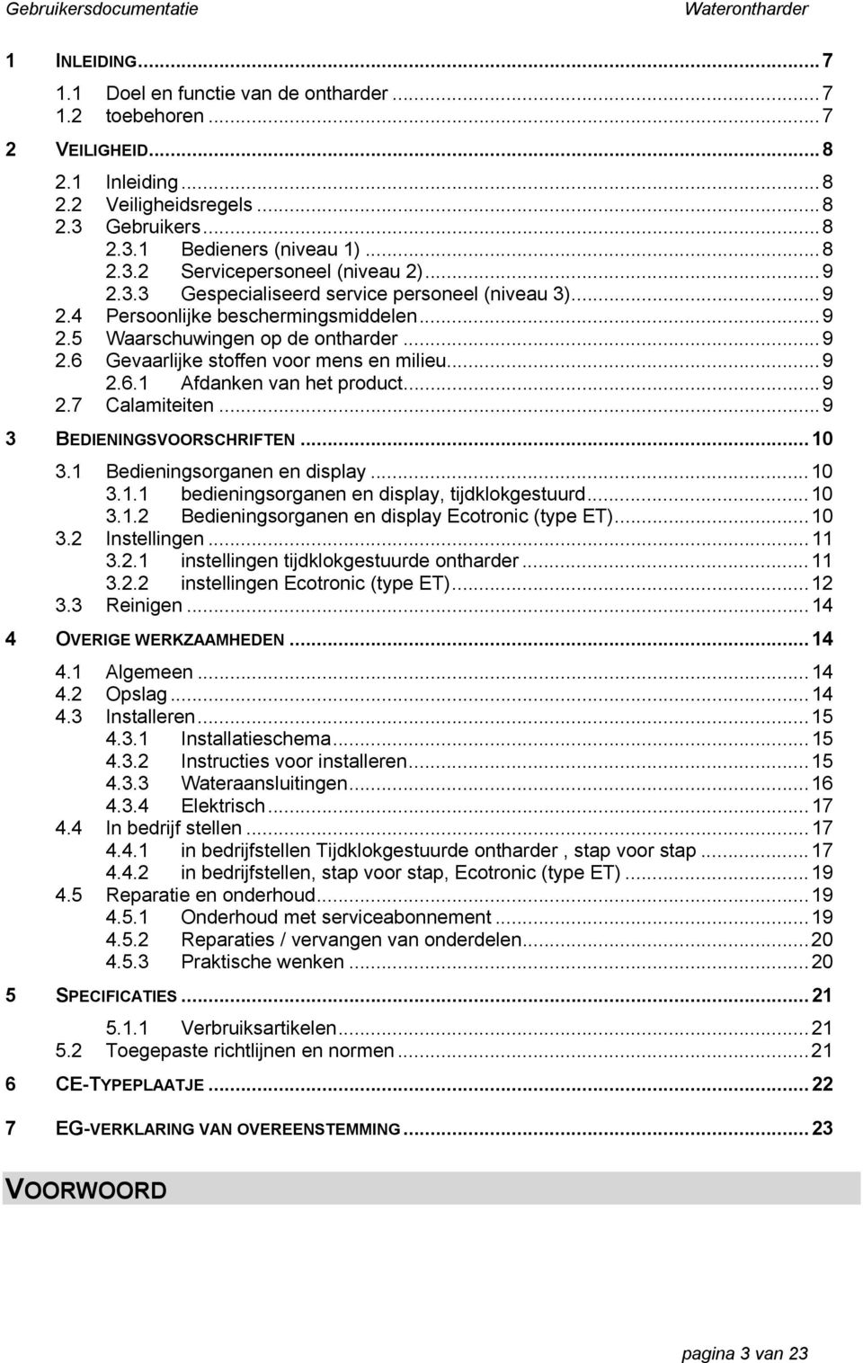 .. 9 2.7 Calamiteiten... 9 3 BEDIENINGSVOORSCHRIFTEN... 10 3.1 Bedieningsorganen en display... 10 3.1.1 bedieningsorganen en display, tijdklokgestuurd... 10 3.1.2 Bedieningsorganen en display Ecotronic (type ET).