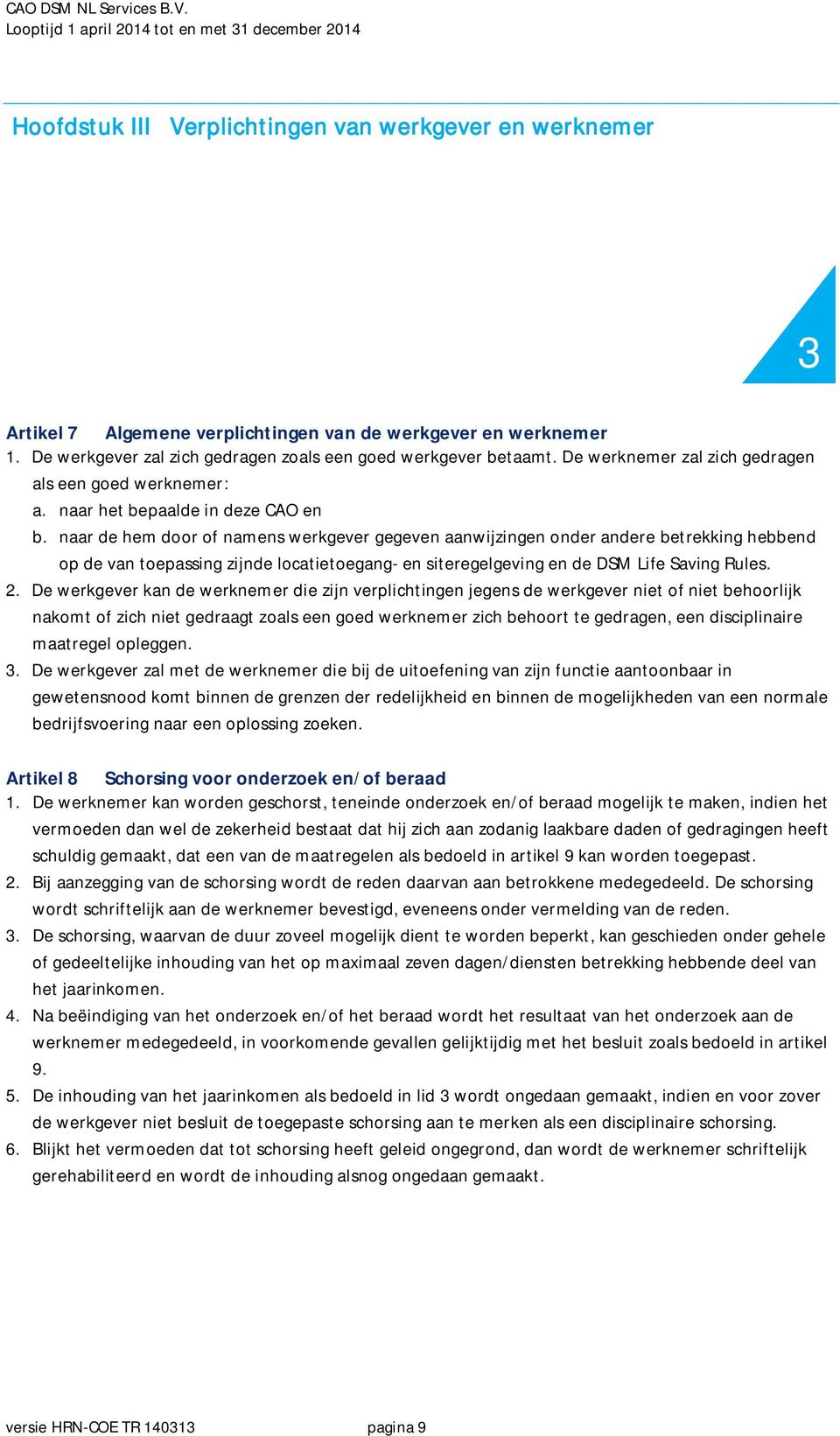 naar de hem door of namens werkgever gegeven aanwijzingen onder andere betrekking hebbend op de van toepassing zijnde locatietoegang- en siteregelgeving en de DSM Life Saving Rules. 2.