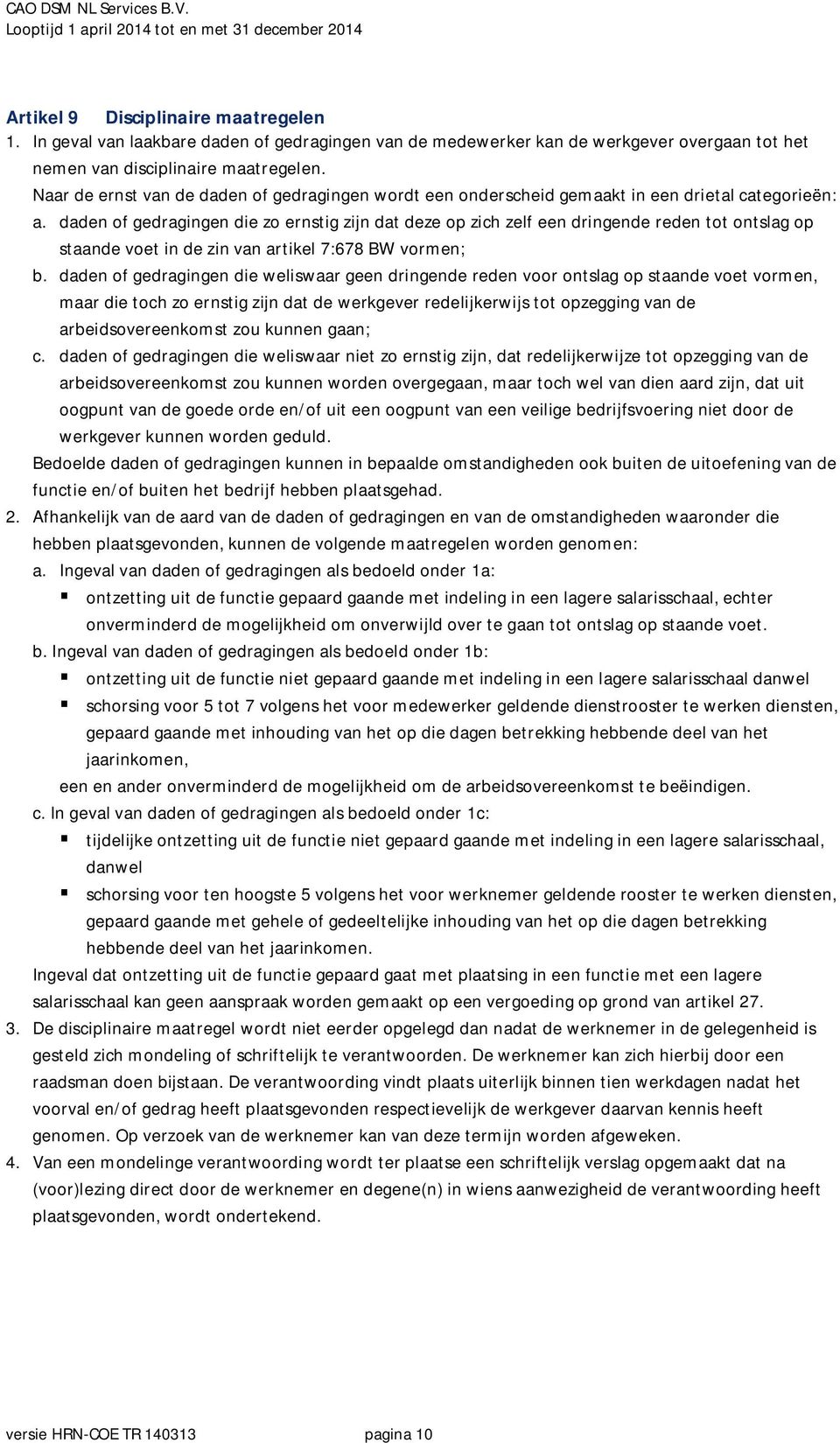 daden of gedragingen die zo ernstig zijn dat deze op zich zelf een dringende reden tot ontslag op staande voet in de zin van artikel 7:678 BW vormen; b.