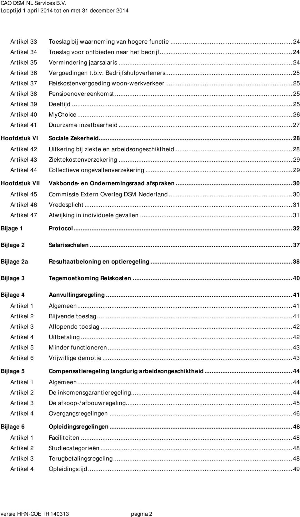 .. 27 Hoofdstuk VI Sociale Zekerheid... 28 Artikel 42 Uitkering bij ziekte en arbeidsongeschiktheid... 28 Artikel 43 Ziektekostenverzekering... 29 Artikel 44 Collectieve ongevallenverzekering.