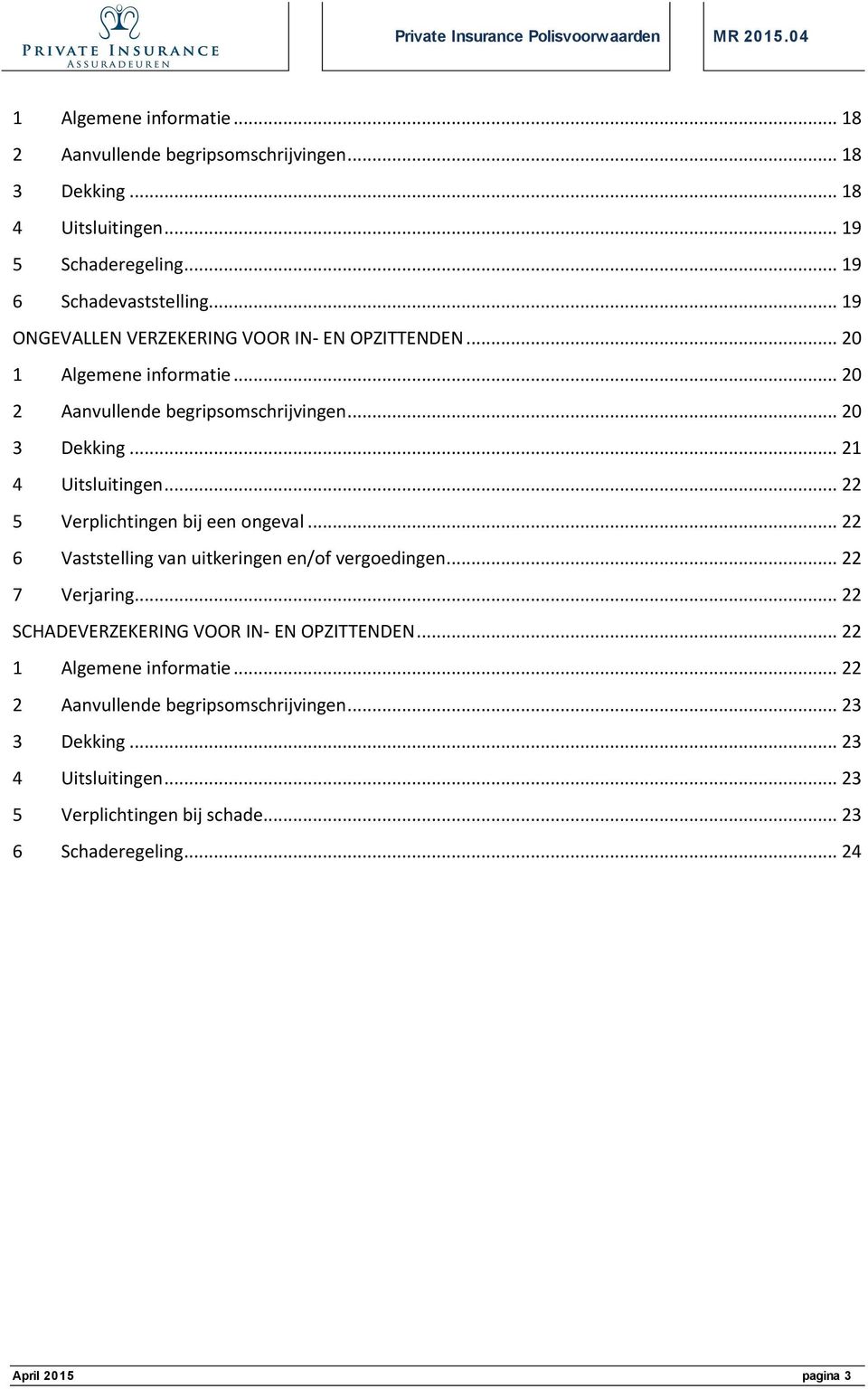 .. 22 5 Verplichtingen bij een ongeval... 22 6 Vaststelling van uitkeringen en/of vergoedingen... 22 7 Verjaring... 22 SCHADEVERZEKERING VOOR IN- EN OPZITTENDEN.