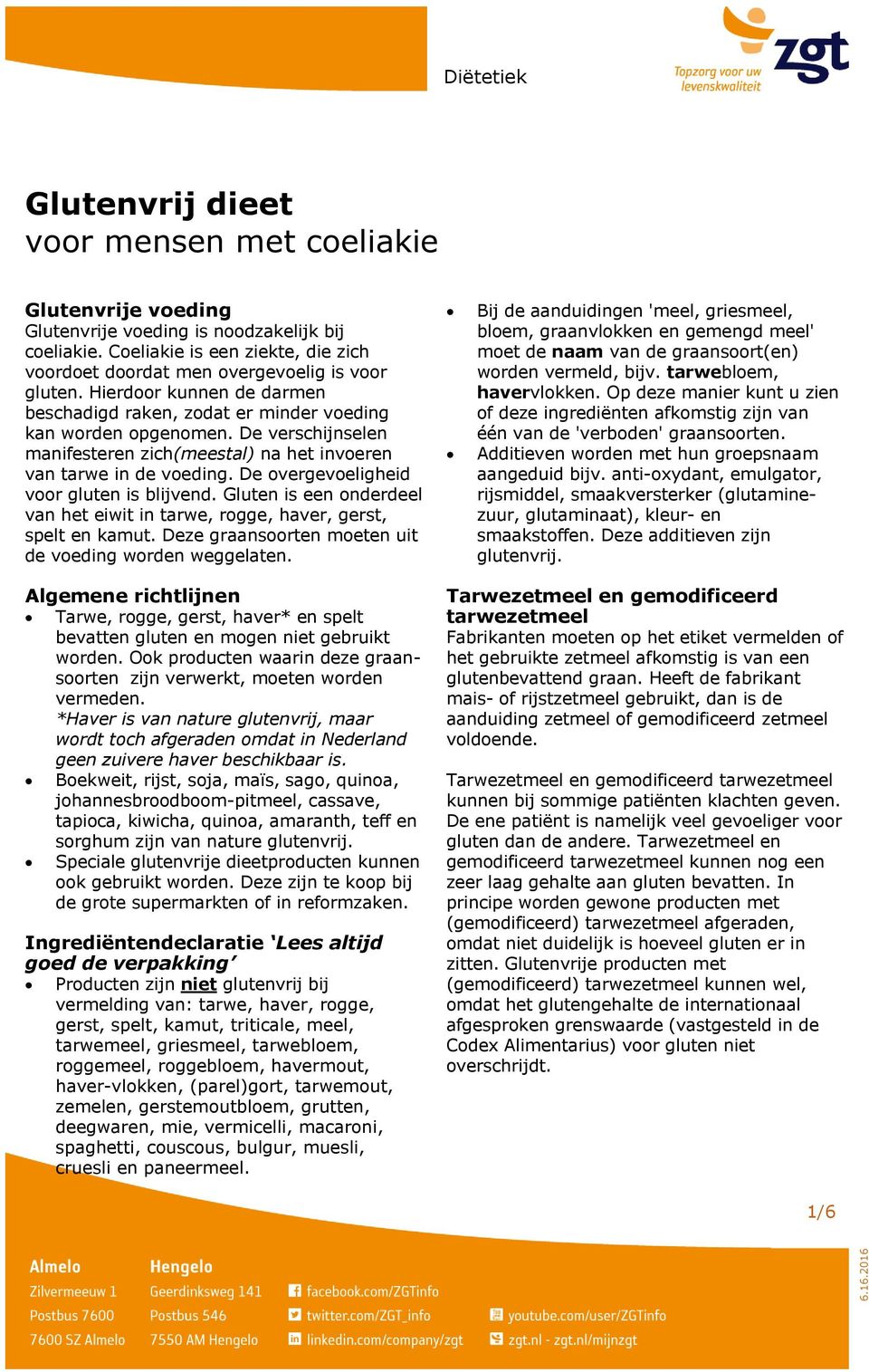 De overgevoeligheid voor gluten is blijvend. Gluten is een onderdeel van het eiwit in tarwe, rogge, haver, gerst, spelt en kamut. Deze graansoorten moeten uit de voeding worden weggelaten.