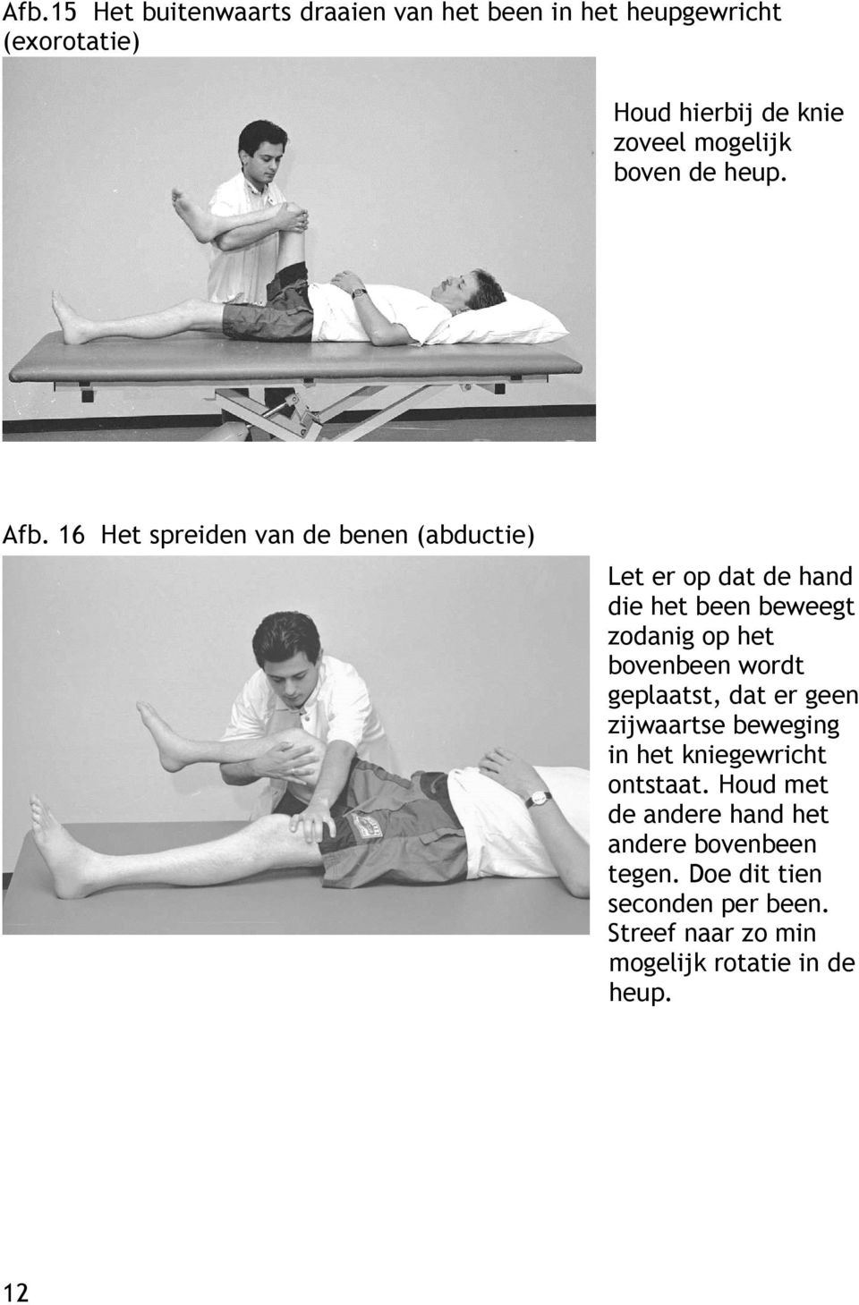 16 Het spreiden van de benen (abductie) Let er op dat de hand die het been beweegt zodanig op het bovenbeen wordt