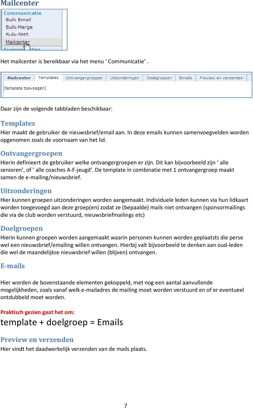 Dit kan bijvoorbeeld zijn alle senioren, of alle coaches A-F-jeugd. De template in combinatie met 1 ontvangergroep maakt samen de e-mailing/nieuwsbrief.