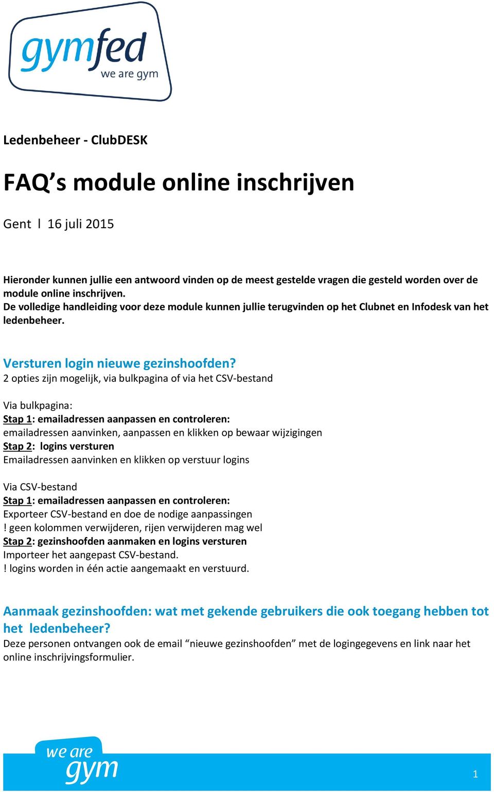 2 opties zijn mogelijk, via bulkpagina of via het CSV-bestand Via bulkpagina: Stap 1: emailadressen aanpassen en controleren: emailadressen aanvinken, aanpassen en klikken op bewaar wijzigingen Stap