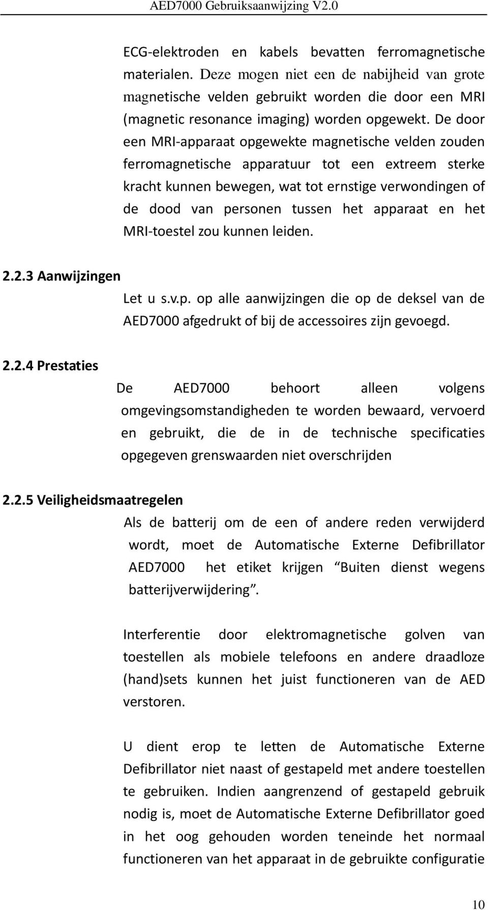 De door een MRI-apparaat opgewekte magnetische velden zouden ferromagnetische apparatuur tot een extreem sterke kracht kunnen bewegen, wat tot ernstige verwondingen of de dood van personen tussen het