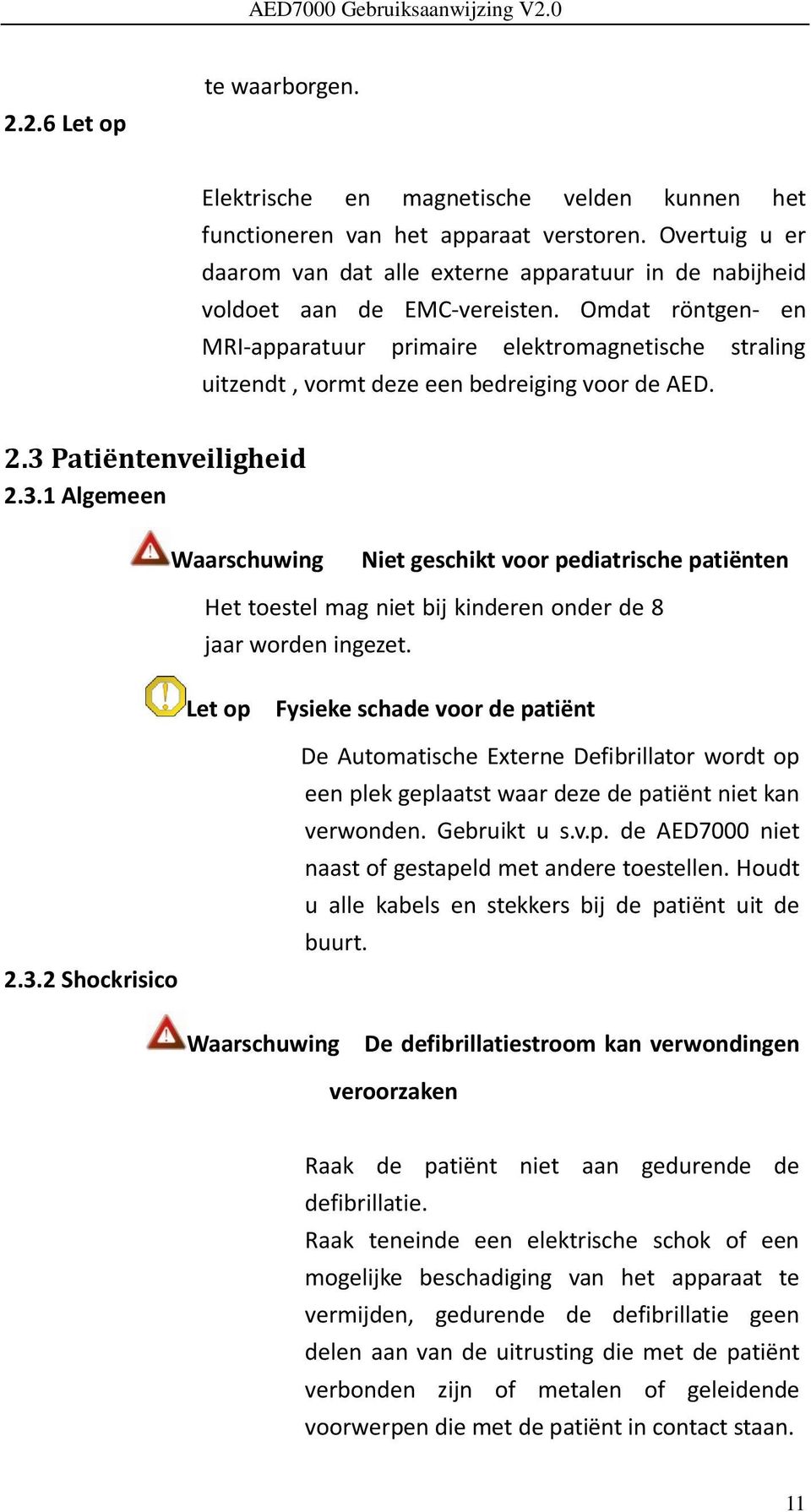 Omdat röntgen- en MRI-apparatuur primaire elektromagnetische straling uitzendt, vormt deze een bedreiging voor de AED. 2.3 