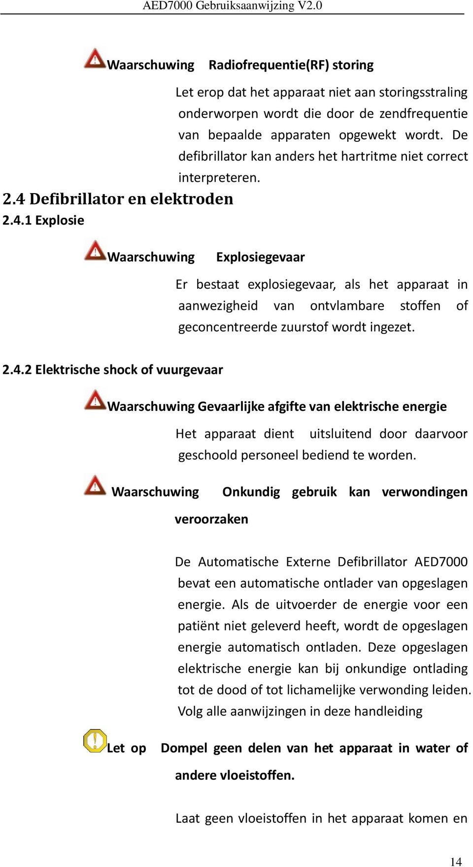 De defibrillator kan anders het hartritme niet correct Waarschuwing Explosiegevaar Er bestaat explosiegevaar, als het apparaat in aanwezigheid van ontvlambare stoffen of geconcentreerde zuurstof