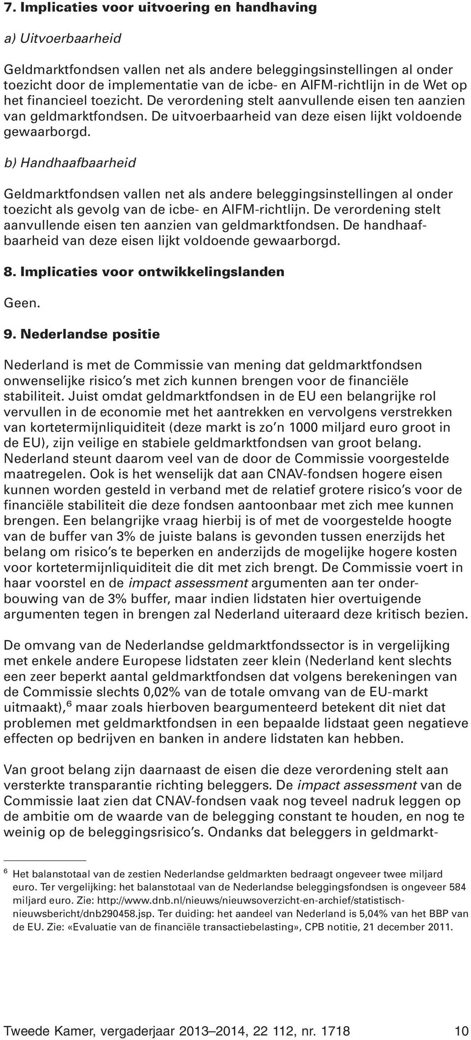 b) Handhaafbaarheid Geldmarktfondsen vallen net als andere beleggingsinstellingen al onder toezicht als gevolg van de icbe- en AIFM-richtlijn.