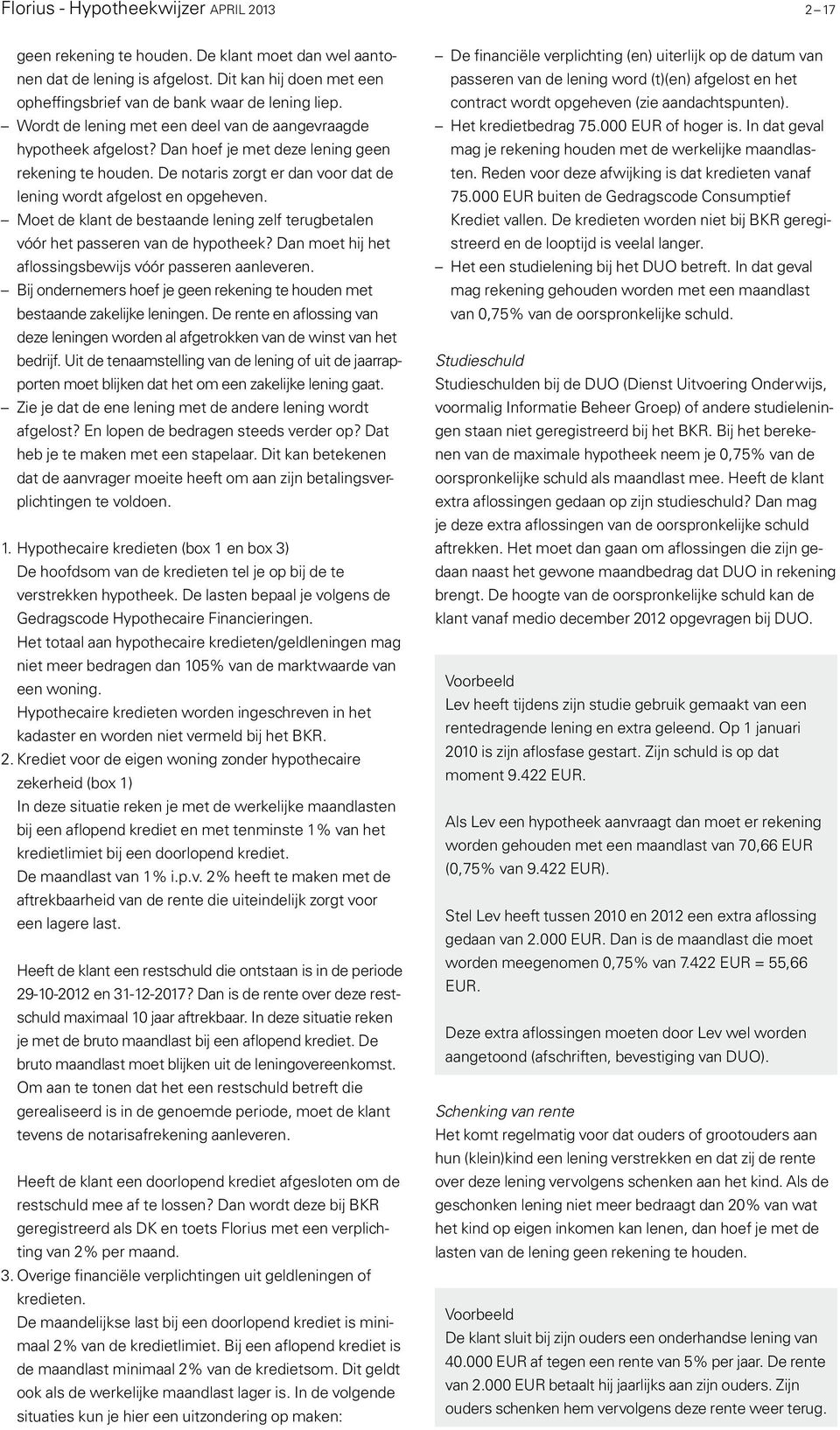 Moet de klant de bestaande lening zelf terugbetalen vóór het passeren van de hypotheek? Dan moet hij het aflossingsbewijs vóór passeren aanleveren.