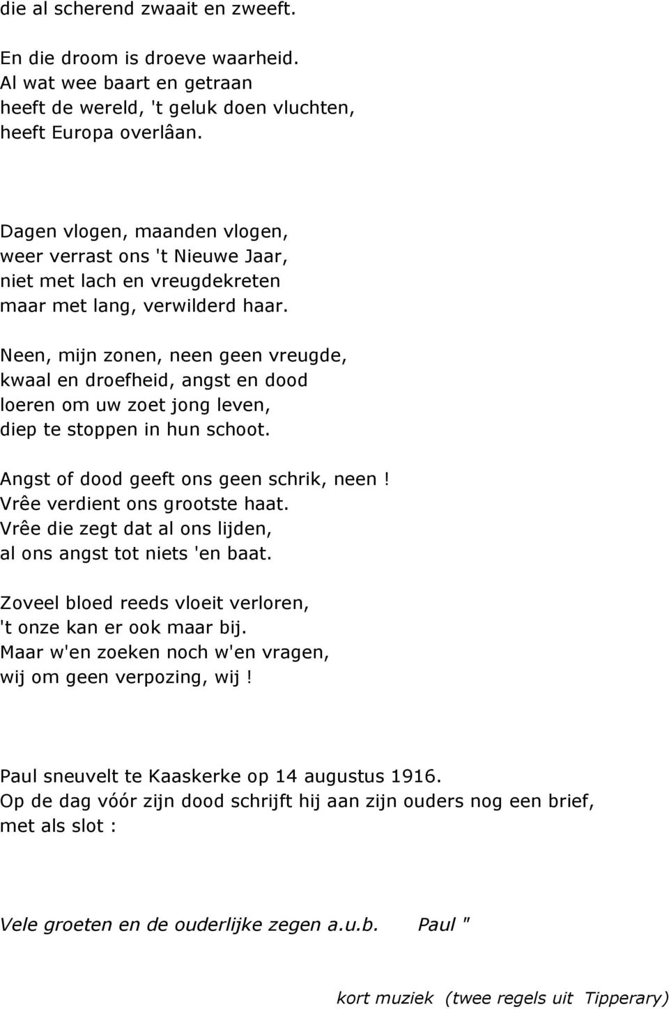 Neen, mijn zonen, neen geen vreugde, kwaal en droefheid, angst en dood loeren om uw zoet jong leven, diep te stoppen in hun schoot. Angst of dood geeft ons geen schrik, neen!