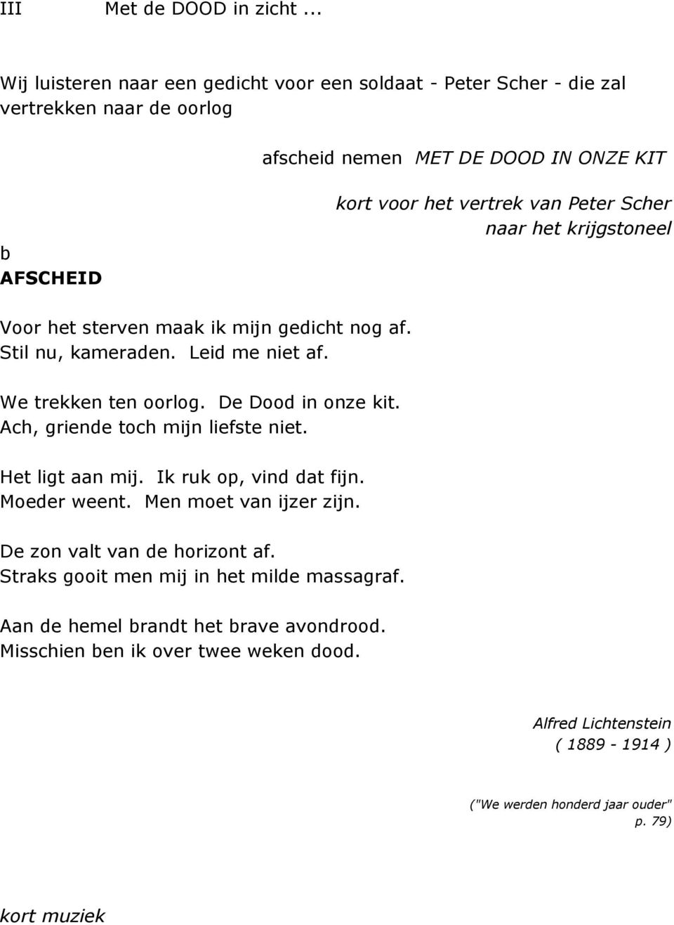 Peter Scher naar het krijgstoneel Voor het sterven maak ik mijn gedicht nog af. Stil nu, kameraden. Leid me niet af. We trekken ten oorlog. De Dood in onze kit.