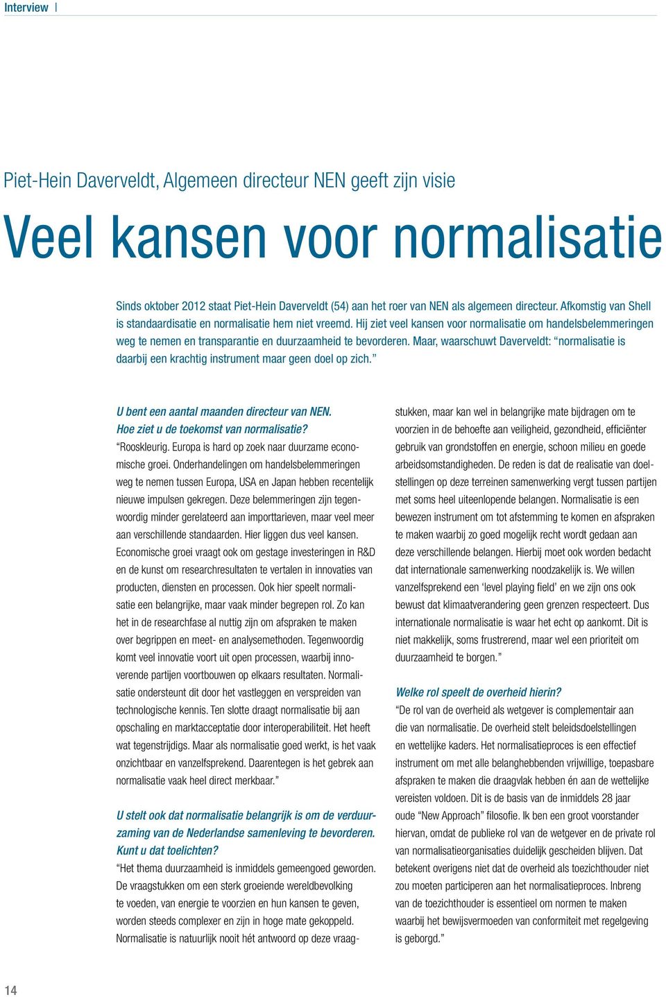 Maar, waarschuwt Daverveldt: normalisatie is daarbij een krachtig instrument maar geen doel op zich. U bent een aantal maanden directeur van NEN. Hoe ziet u de toekomst van normalisatie? Rooskleurig.