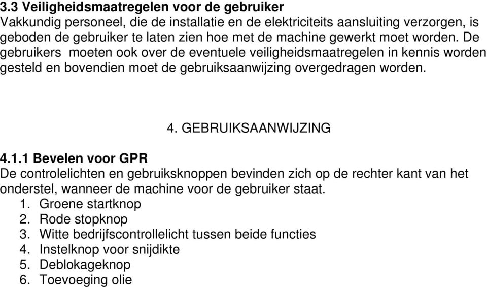 De gebruikers moeten ook over de eventuele veiligheidsmaatregelen in kennis worden gesteld en bovendien moet de gebruiksaanwijzing overgedragen worden. 4.