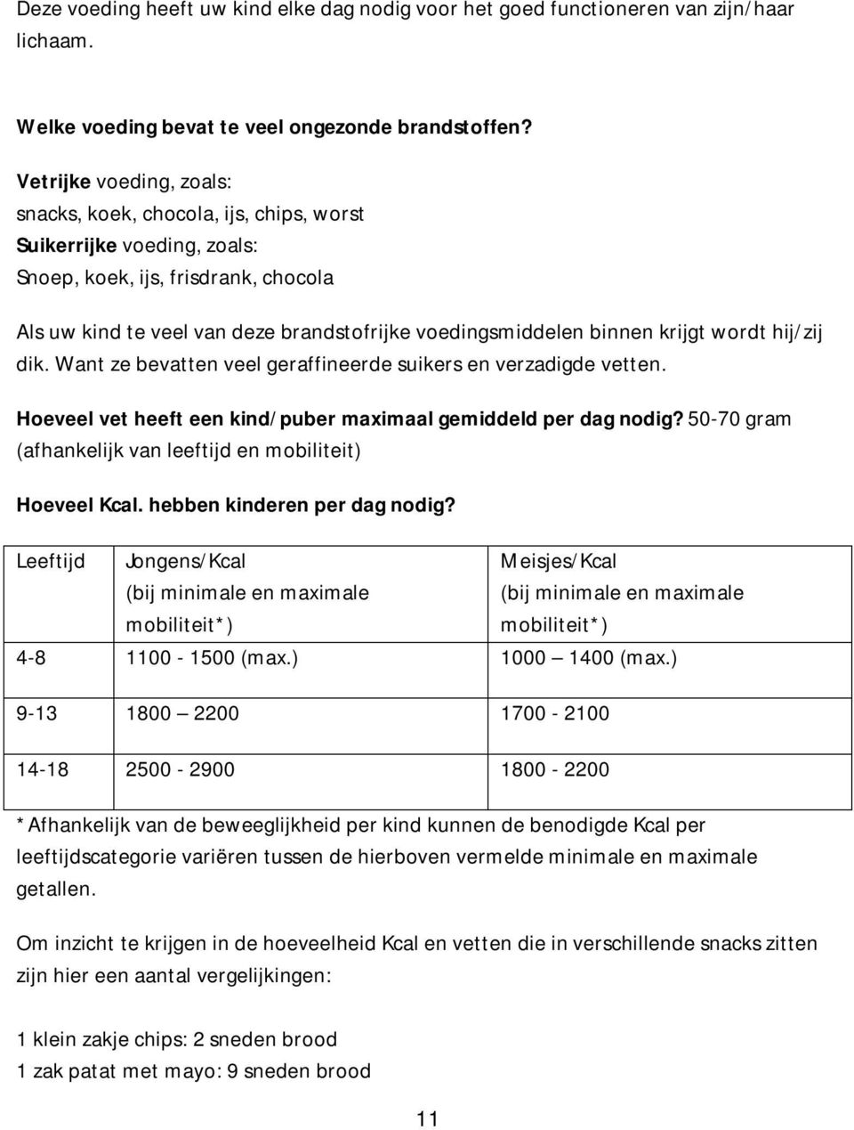 krijgt wordt hij/zij dik. Want ze bevatten veel geraffineerde suikers en verzadigde vetten. Hoeveel vet heeft een kind/puber maximaal gemiddeld per dag nodig?