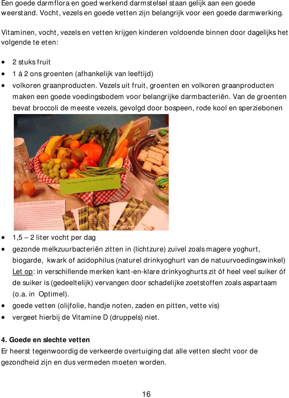 Vezels uit fruit, groenten en volkoren graanproducten maken een goede voedingsbodem voor belangrijke darmbacteriën.