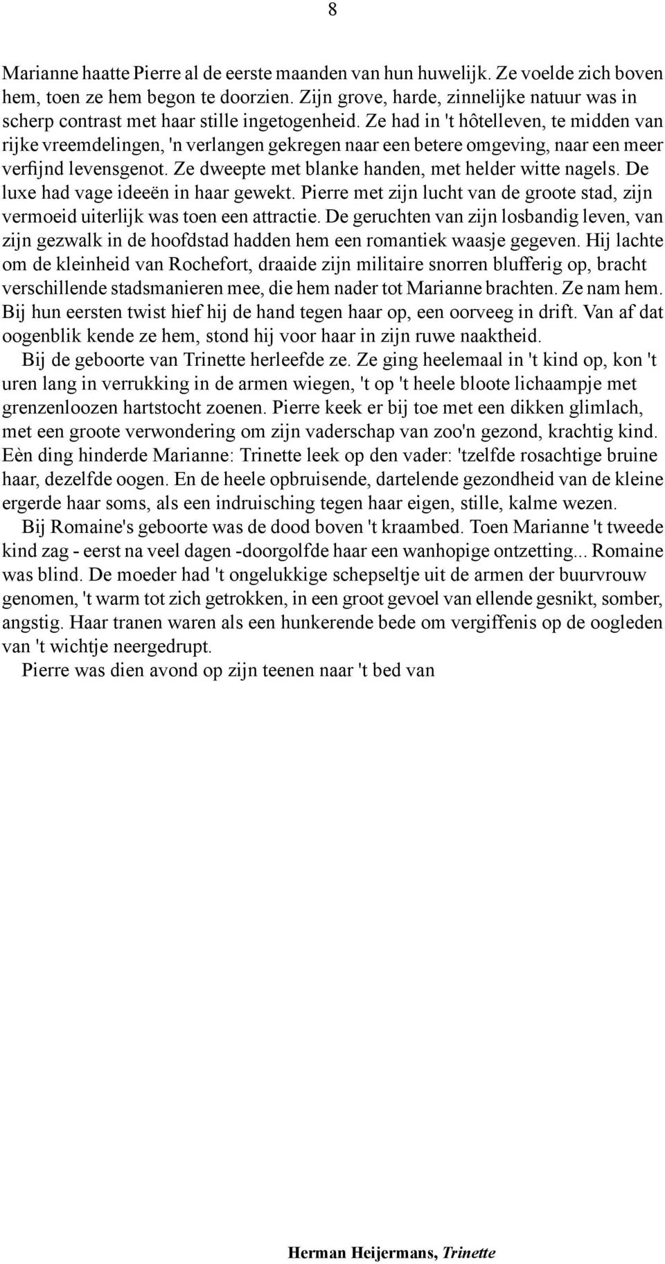 Ze had in 't hôtelleven, te midden van rijke vreemdelingen, 'n verlangen gekregen naar een betere omgeving, naar een meer verfijnd levensgenot. Ze dweepte met blanke handen, met helder witte nagels.