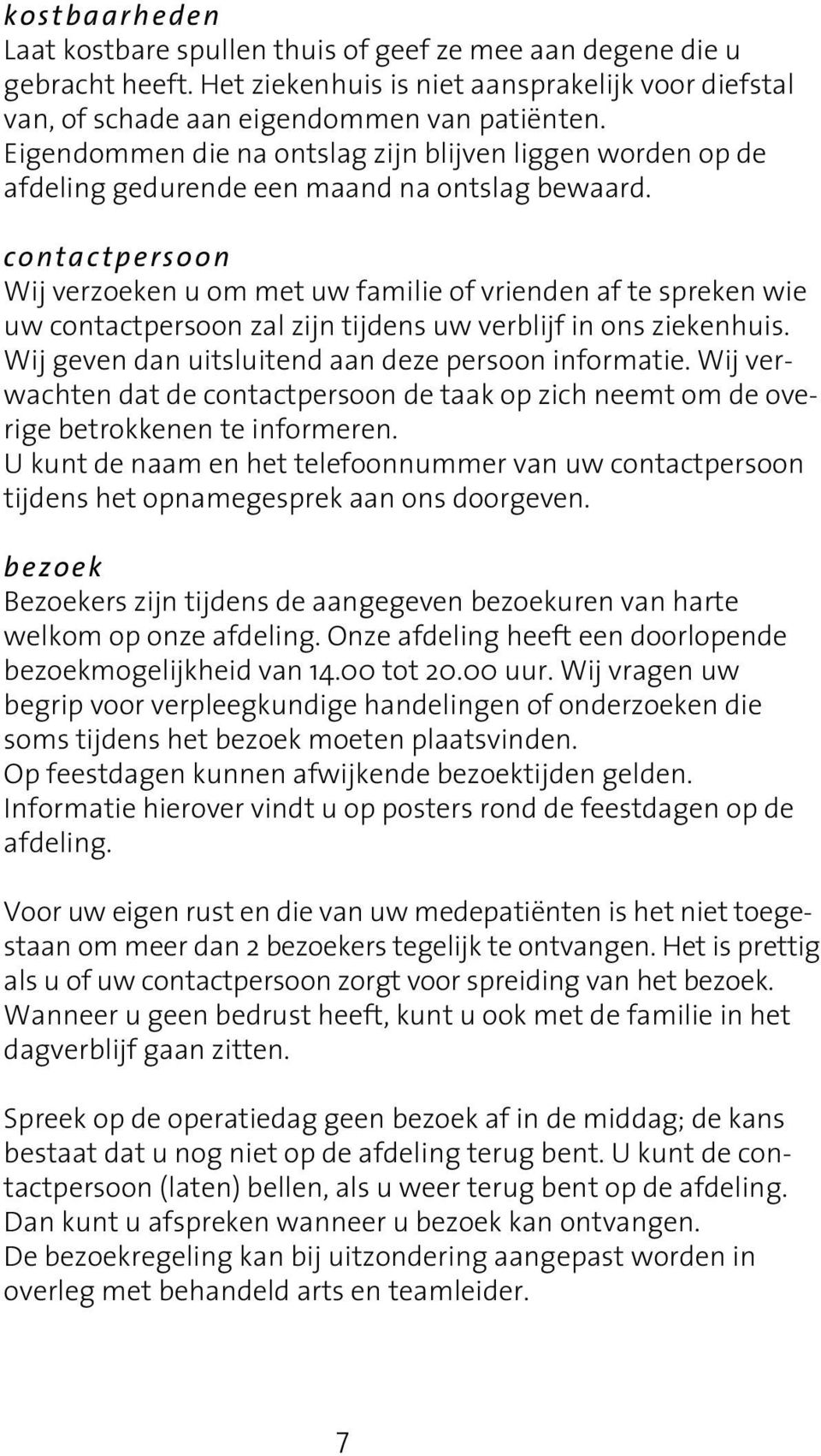 contactpersoon Wij verzoeken u om met uw familie of vrienden af te spreken wie uw contactpersoon zal zijn tijdens uw verblijf in ons ziekenhuis. Wij geven dan uitsluitend aan deze persoon informatie.