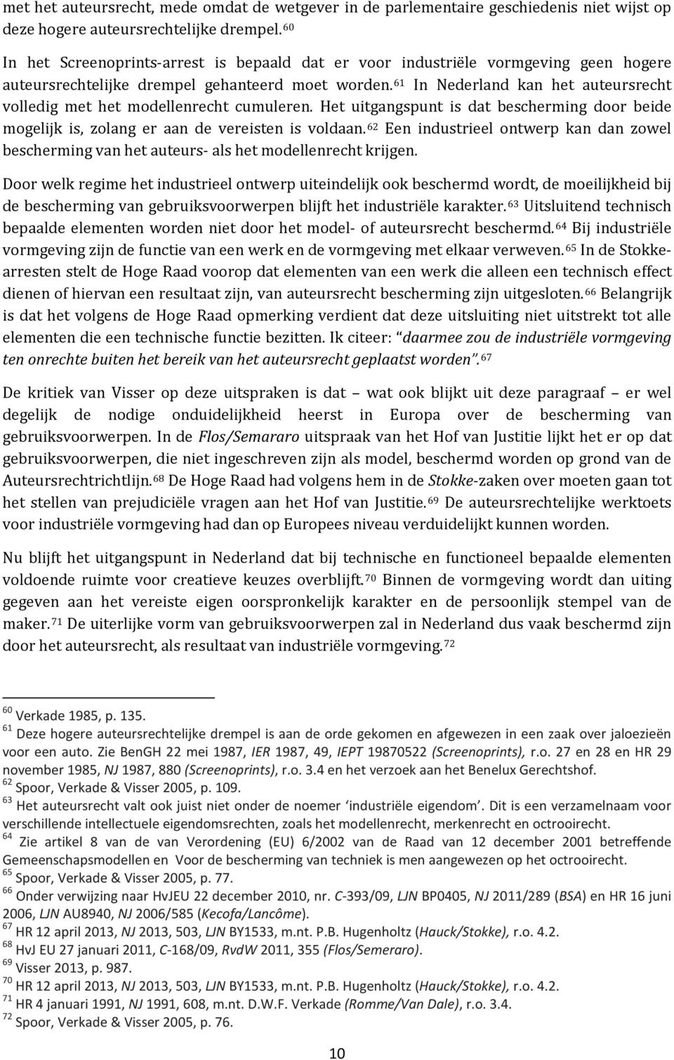 61 In Nederland kan het auteursrecht volledig met het modellenrecht cumuleren. Het uitgangspunt is dat bescherming door beide mogelijk is, zolang er aan de vereisten is voldaan.