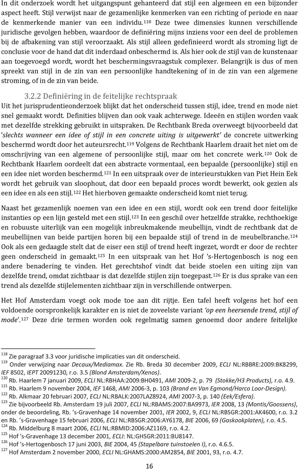 118 Deze twee dimensies kunnen verschillende juridische gevolgen hebben, waardoor de definiëring mijns inziens voor een deel de problemen bij de afbakening van stijl veroorzaakt.