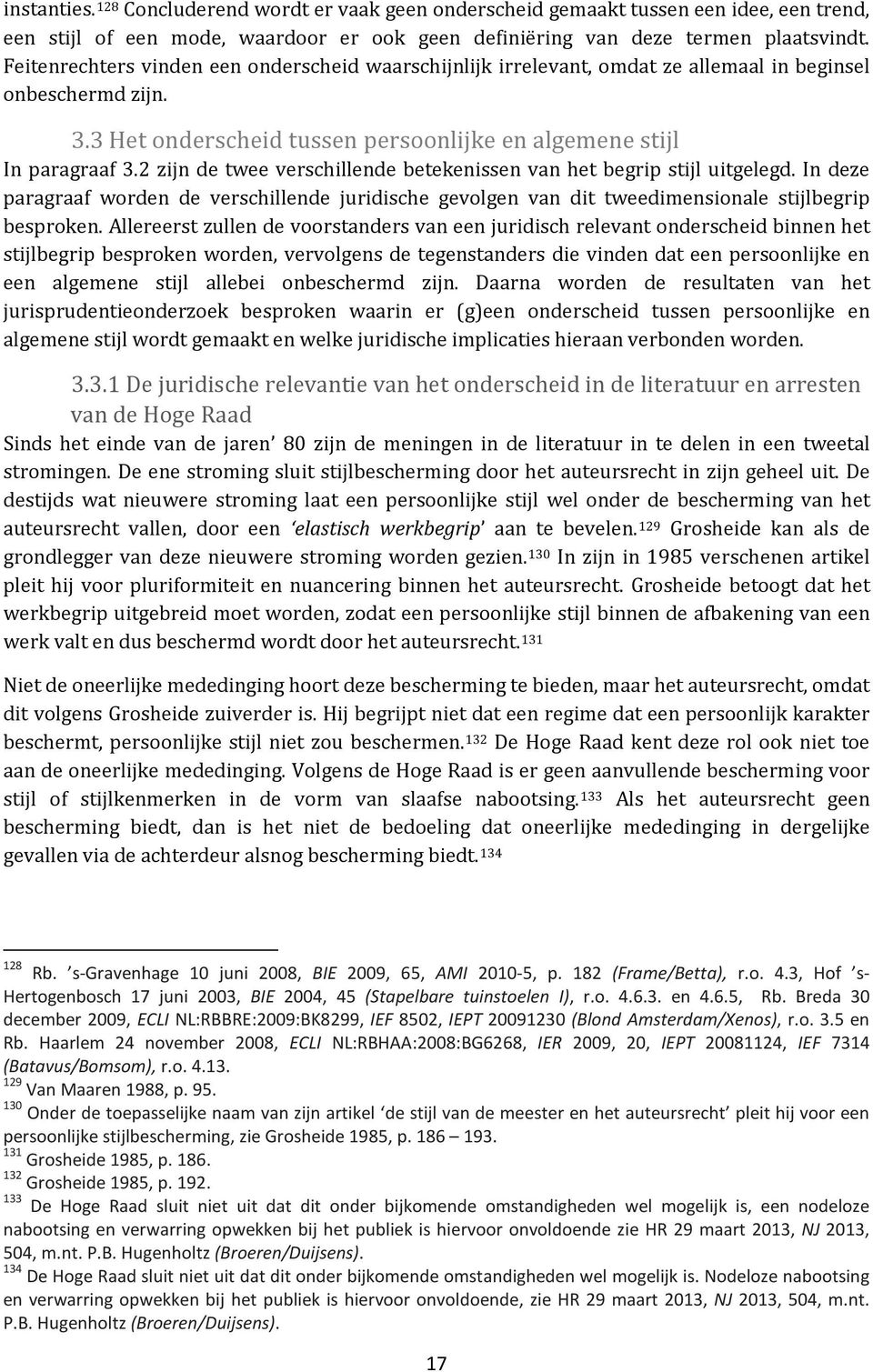 2 zijn de twee verschillende betekenissen van het begrip stijl uitgelegd. In deze paragraaf worden de verschillende juridische gevolgen van dit tweedimensionale stijlbegrip besproken.