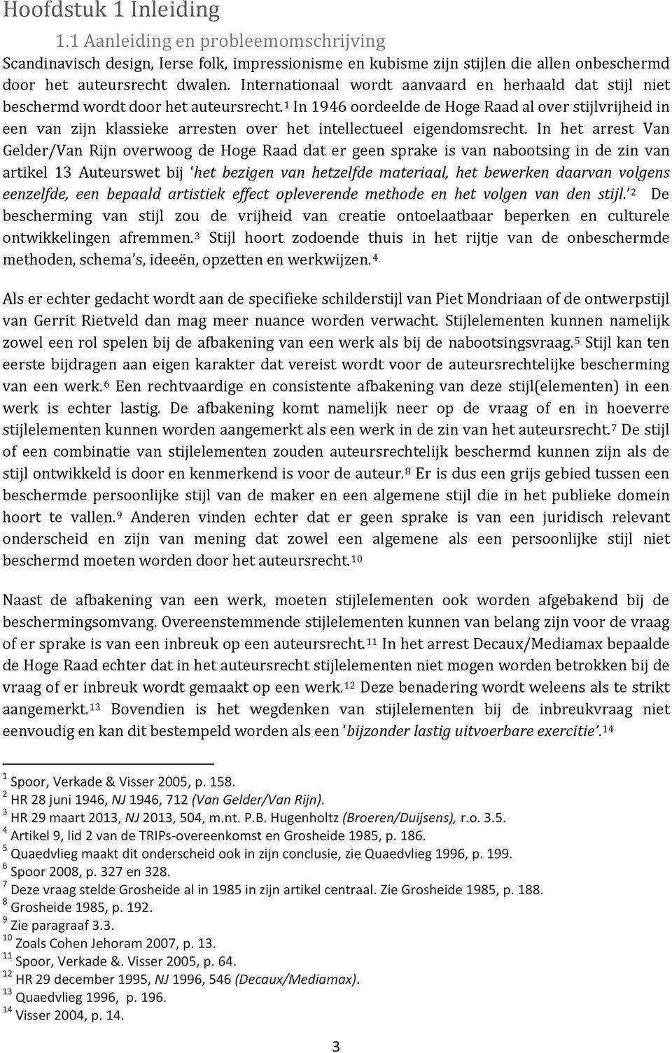 1 In 1946 oordeelde de Hoge Raad al over stijlvrijheid in een van zijn klassieke arresten over het intellectueel eigendomsrecht.