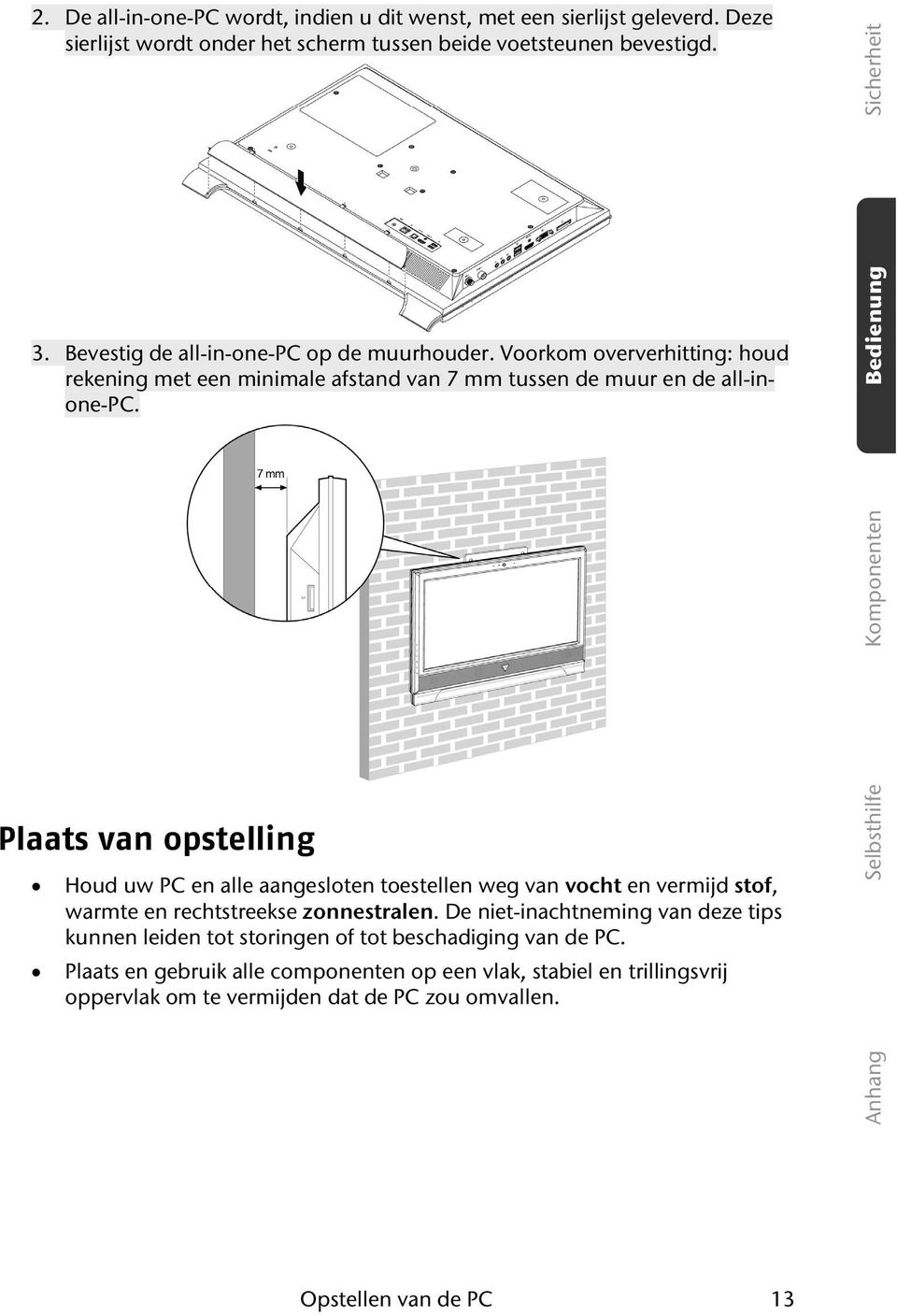 Bedienung Selbsthilfe Anhang Komponenten Plaats van opstelling Houd uw PC en alle aangesloten toestellen weg van vocht en vermijd stof, warmte en rechtstreekse zonnestralen.