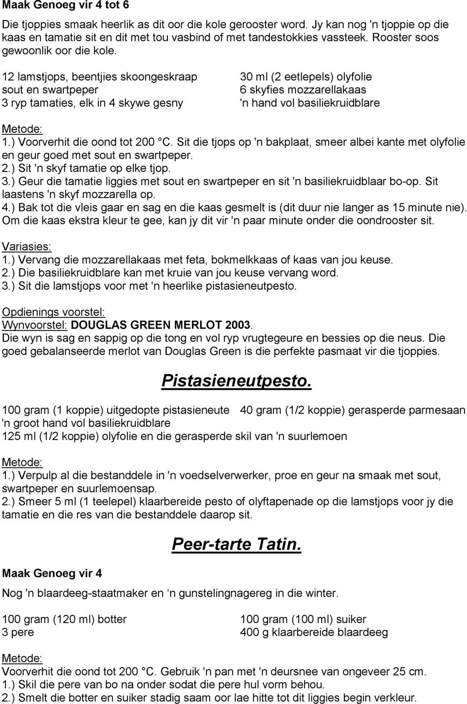 12 lamstjops, beentjies skoongeskraap 30 ml (2 eetlepels) olyfolie sout en swartpeper 6 skyfies mozzarellakaas 3 ryp tamaties, elk in 4 skywe gesny 'n hand vol basiliekruidblare 1.