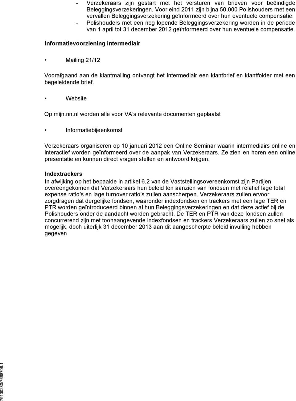 - Polishouders met een nog lopende Beleggingsverzekering worden in de periode van 1 april tot 31 december 2012 geïnformeerd over hun eventuele compensatie.