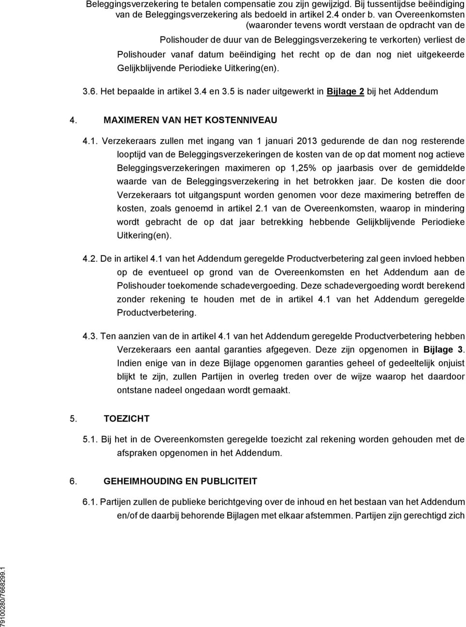 dan nog niet uitgekeerde Gelijkblijvende Periodieke Uitkering(en). 3.6. Het bepaalde in artikel 3.4 en 3.5 is nader uitgewerkt in Bijlage 2 bij het Addendum 4. MAXIMEREN VAN HET KOSTENNIVEAU 4.1.