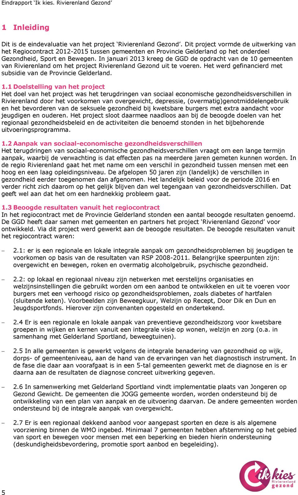 In januari 2013 kreeg de GGD de opdracht van de 10