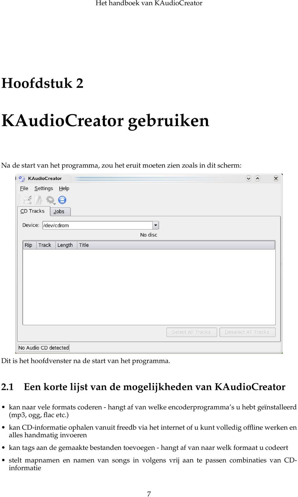 1 Een korte lijst van de mogelijkheden van KAudioCreator kan naar vele formats coderen - hangt af van welke encoderprogramma s u hebt geïnstalleerd (mp3, ogg,