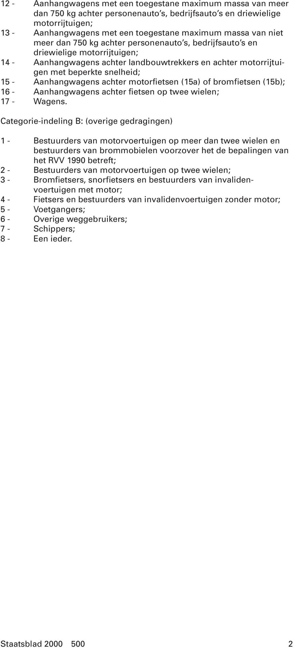 achter motorfietsen (15a) of bromfietsen (15b); 16 - Aanhangwagens achter fietsen op twee wielen; 17 - Wagens.